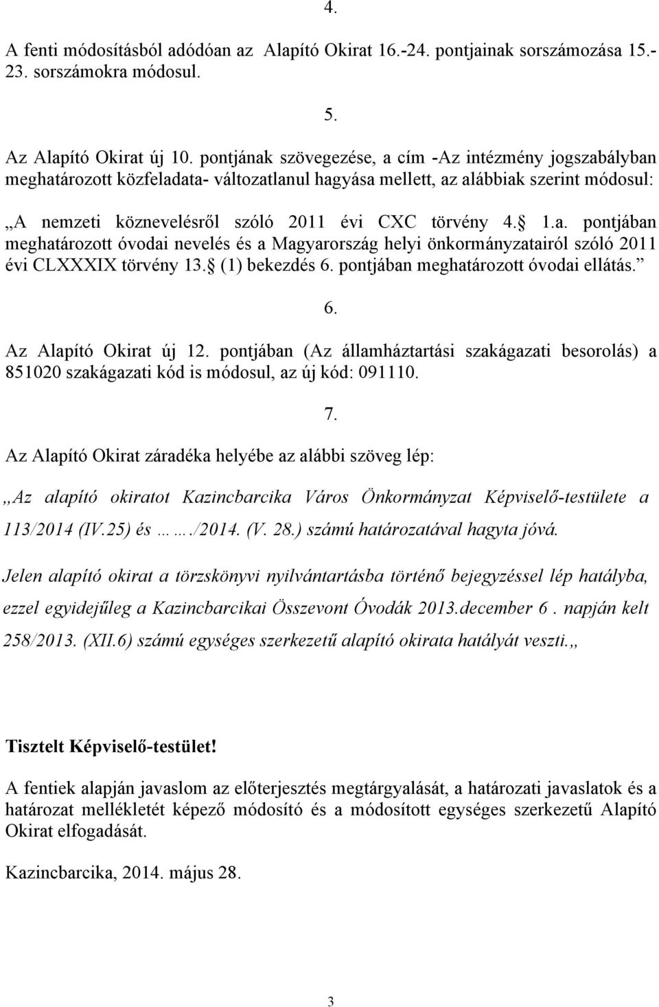 a. pontjában meghatározott óvodai nevelés és a Magyarország helyi önkormányzatairól szóló 2011 évi CLXXXIX törvény 13. (1) bekezdés 6. pontjában meghatározott óvodai ellátás. 6. Az Alapító Okirat új 12.