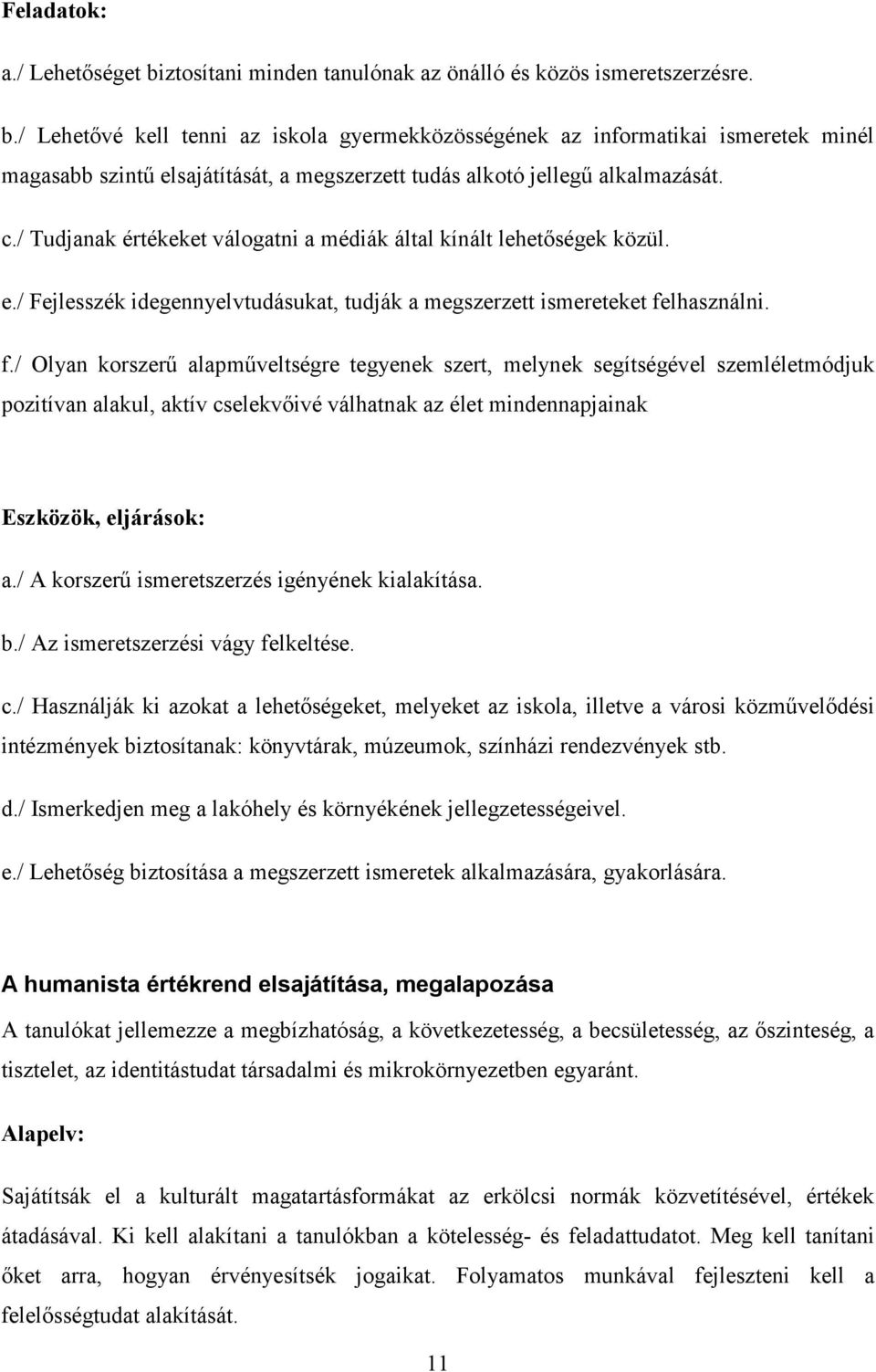 lhasználni. f./ Olyan korszerű alapműveltségre tegyenek szert, melynek segítségével szemléletmódjuk pozitívan alakul, aktív cselekvőivé válhatnak az élet mindennapjainak Eszközök, eljárások: a.