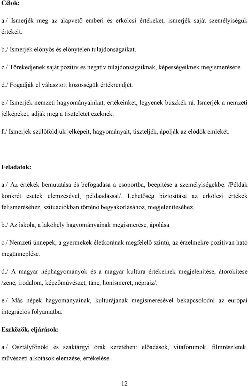 Ismerjék a nemzeti jelképeket, adják meg a tiszteletet ezeknek. f./ Ismerjék szülőföldjük jelképeit, hagyományait, tiszteljék, ápolják az elődök emlékét. Feladatok: a.