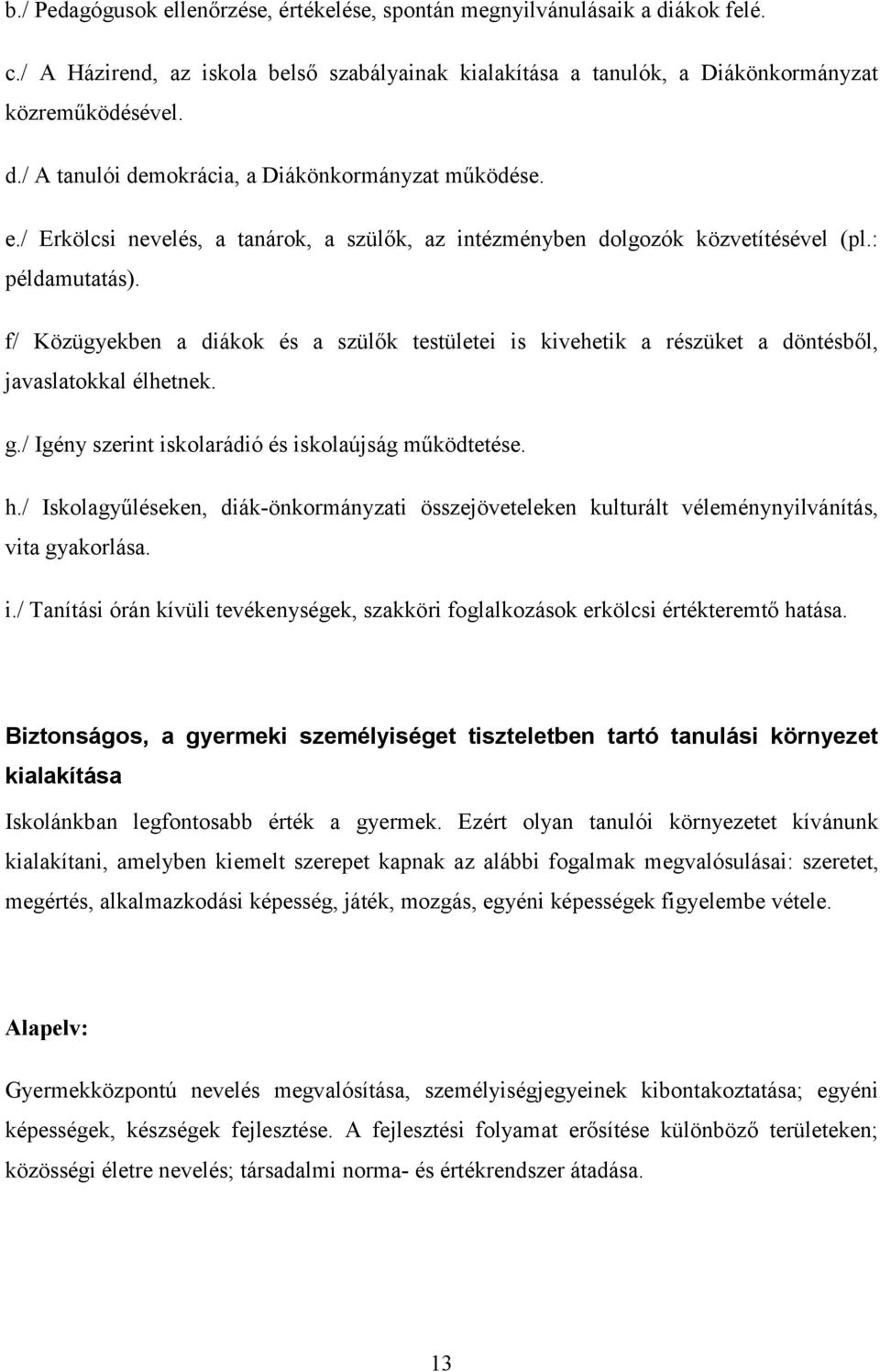 f/ Közügyekben a diákok és a szülők testületei is kivehetik a részüket a döntésből, javaslatokkal élhetnek. g./ Igény szerint iskolarádió és iskolaújság működtetése. h.