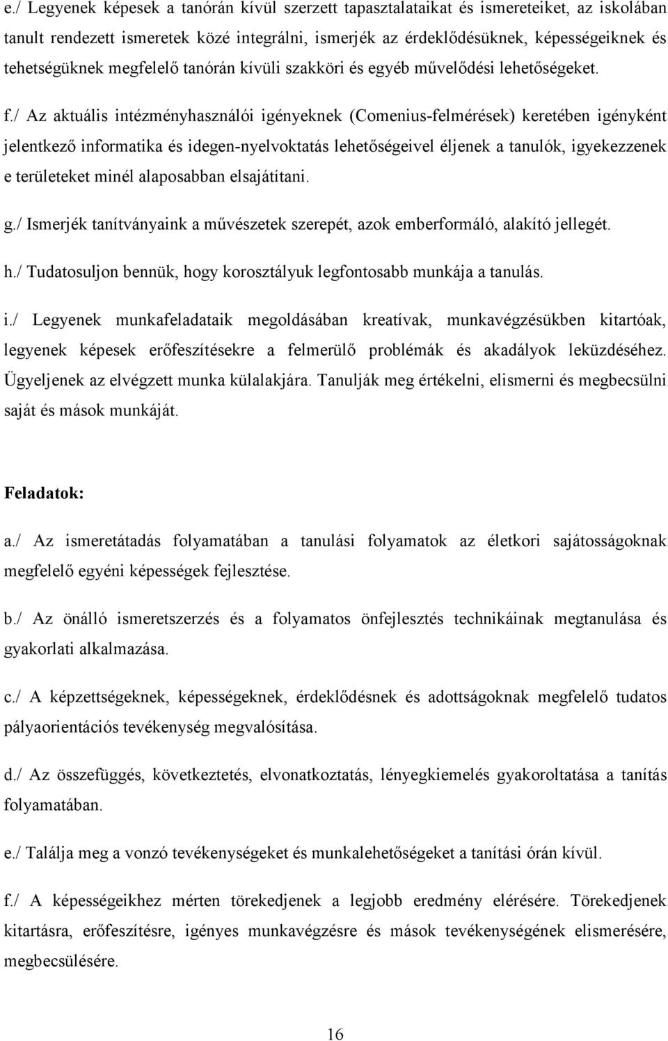 / Az aktuális intézményhasználói igényeknek (Comenius-felmérések) keretében igényként jelentkező informatika és idegen-nyelvoktatás lehetőségeivel éljenek a tanulók, igyekezzenek e területeket minél