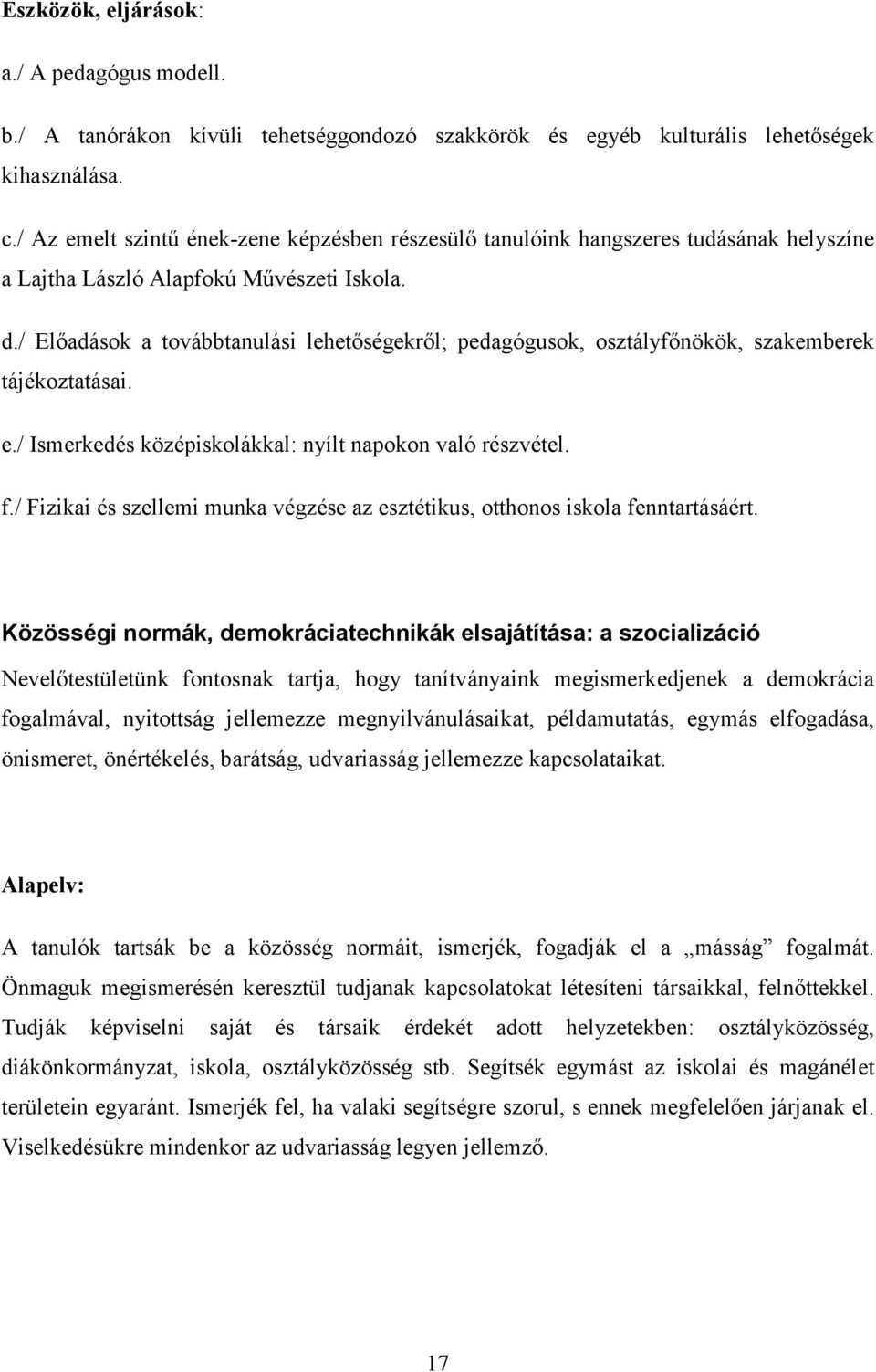 / Előadások a továbbtanulási lehetőségekről; pedagógusok, osztályfőnökök, szakemberek tájékoztatásai. e./ Ismerkedés középiskolákkal: nyílt napokon való részvétel. f.