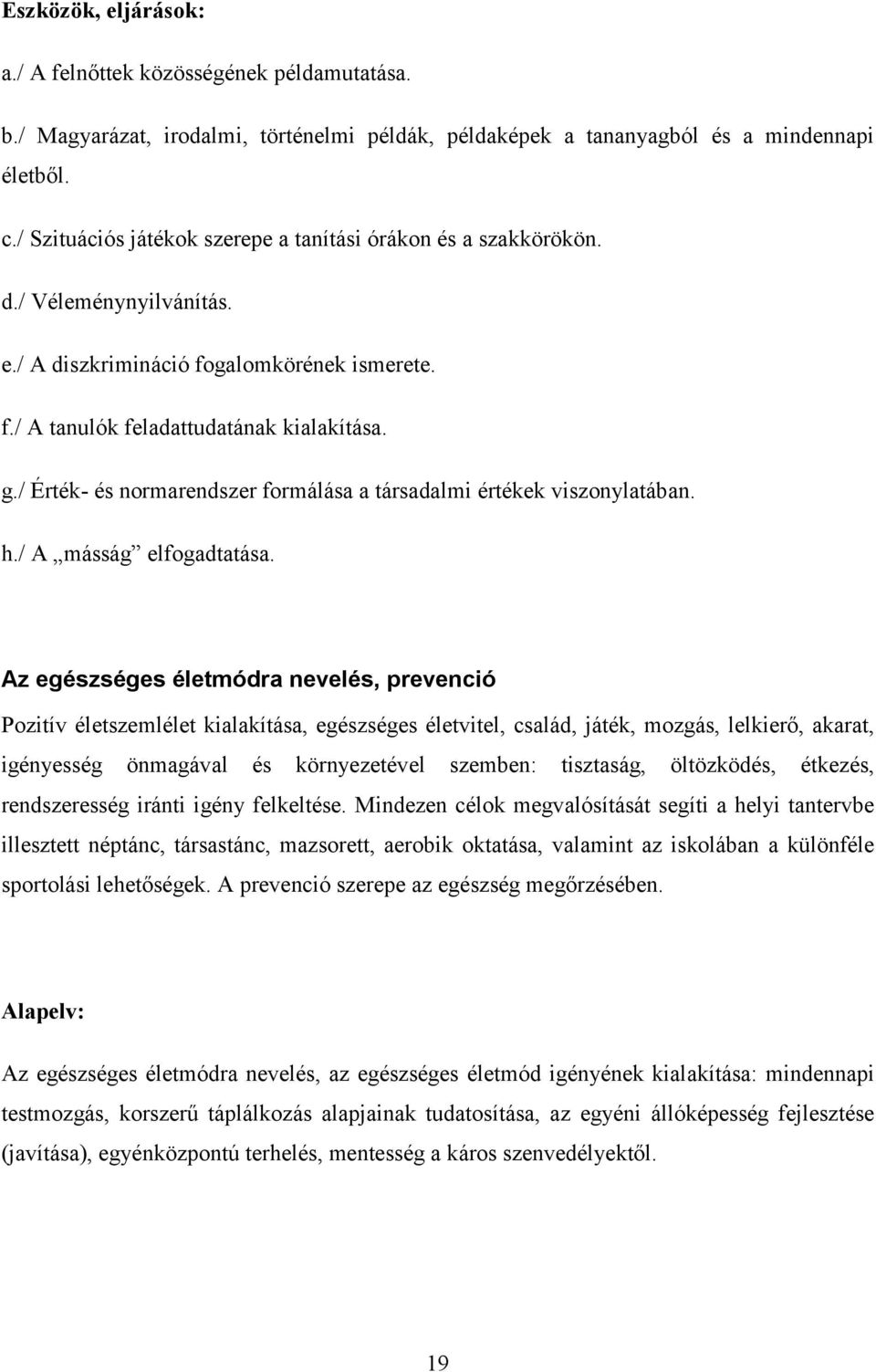 / Érték- és normarendszer formálása a társadalmi értékek viszonylatában. h./ A másság elfogadtatása.