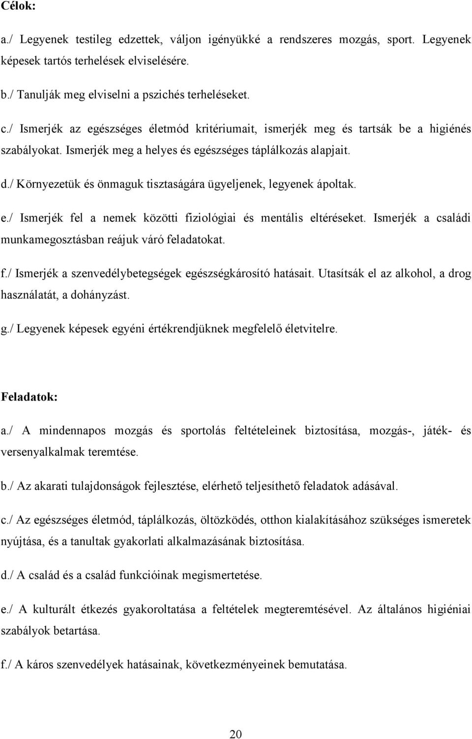 / Környezetük és önmaguk tisztaságára ügyeljenek, legyenek ápoltak. e./ Ismerjék fel a nemek közötti fiziológiai és mentális eltéréseket. Ismerjék a családi munkamegosztásban reájuk váró feladatokat.