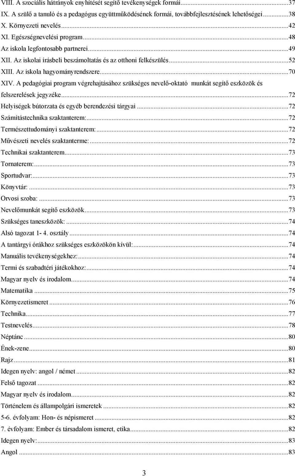 A pedagógiai program végrehajtásához szükséges nevelő-oktató munkát segítő eszközök és felszerelések jegyzéke...72 Helyiségek bútorzata és egyéb berendezési tárgyai...72 Számítástechnika szaktanterem:.