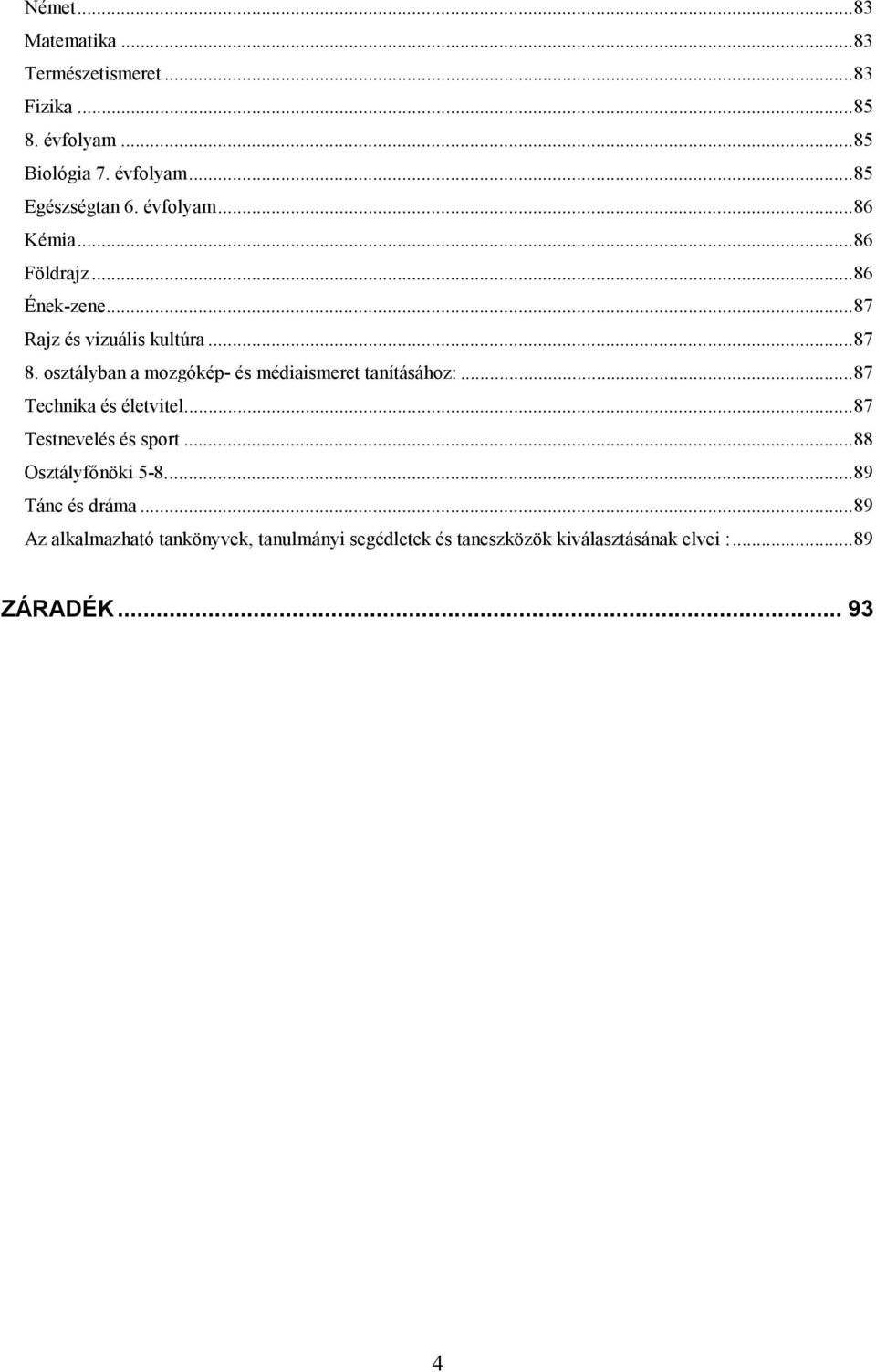 osztályban a mozgókép- és médiaismeret tanításához:...87 Technika és életvitel...87 Testnevelés és sport.