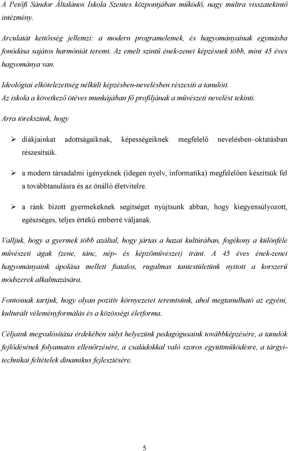 Ideológiai elkötelezettség nélküli képzésben-nevelésben részesíti a tanulóit. Az iskola a következő ötéves munkájában fő profiljának a művészeti nevelést tekinti.