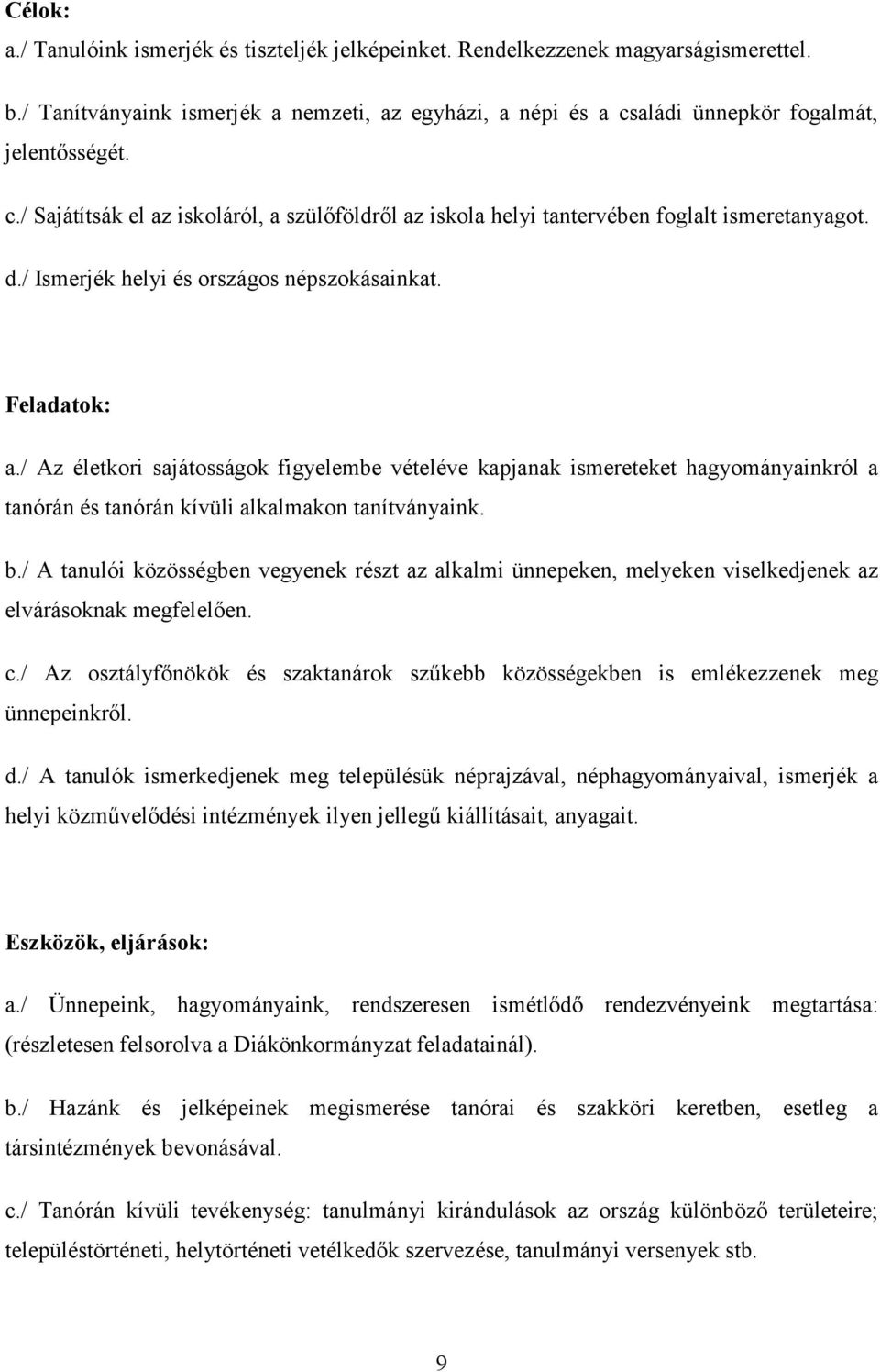 / Az életkori sajátosságok figyelembe vételéve kapjanak ismereteket hagyományainkról a tanórán és tanórán kívüli alkalmakon tanítványaink. b.