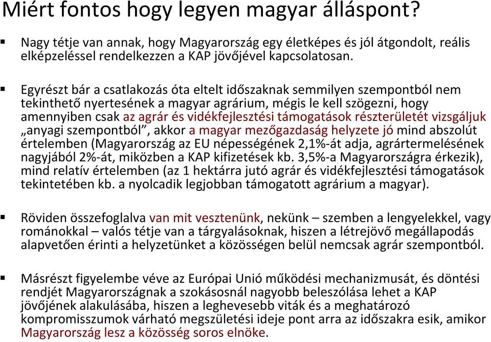 támogatások részterületét vizsgáljuk anyagi szempontból, akkor a magyar mezőgazdaság helyzete jómind abszolút értelemben (Magyarország az EU népességének 2,1%-át adja, agrártermelésének nagyjából