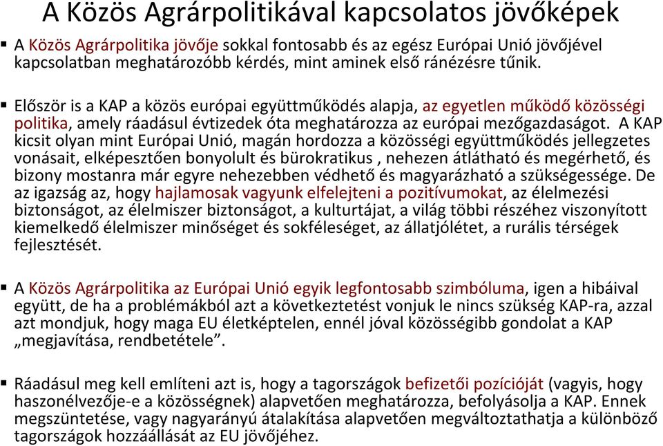 A KAP kicsit olyan mint Európai Unió, magán hordozza a közösségi együttműködés jellegzetes vonásait, elképesztően bonyolult és bürokratikus, nehezen átlátható és megérhető, és bizony mostanra már