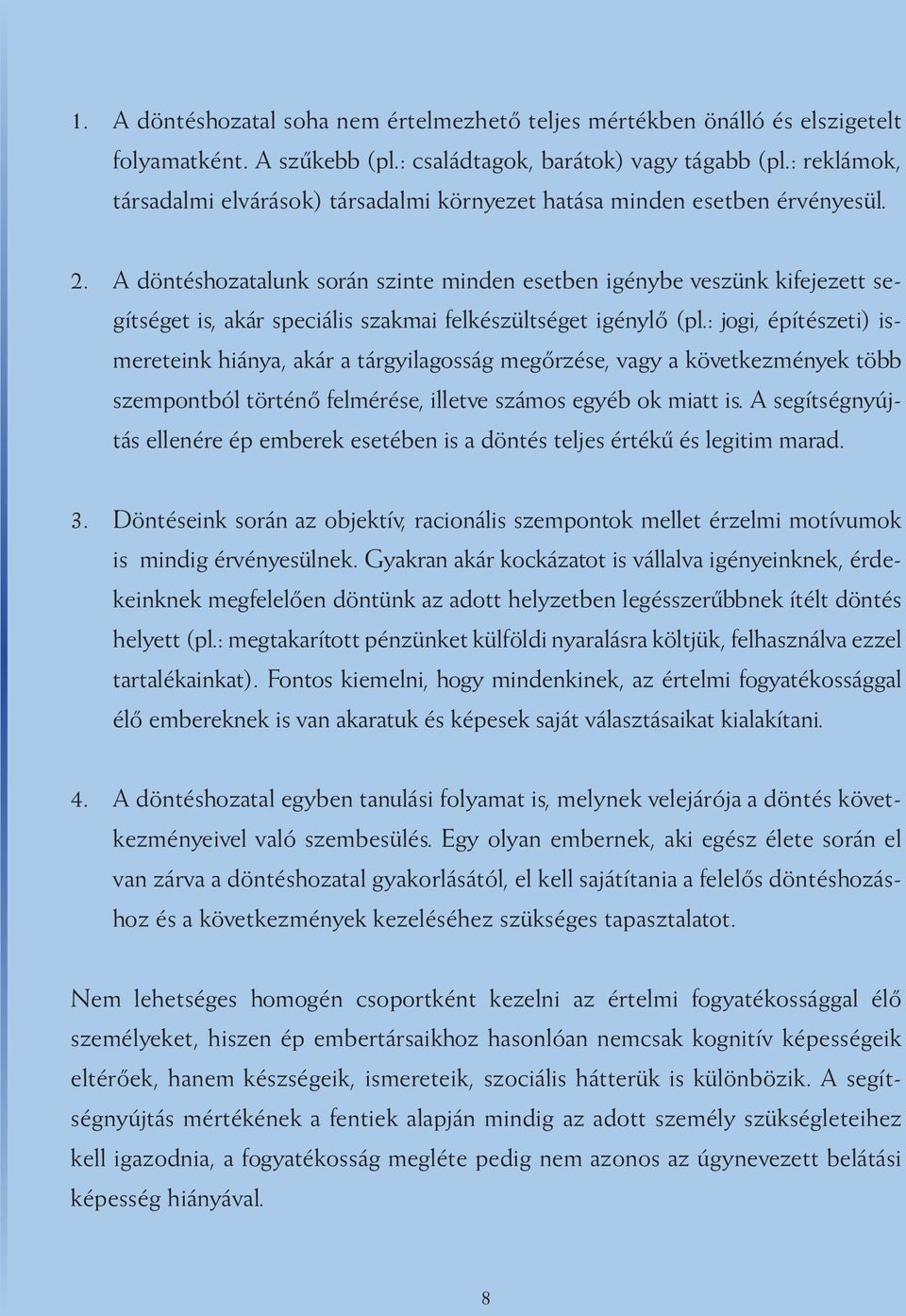 A döntéshozatalunk során szinte minden esetben igénybe veszünk kifejezett segítséget is, akár speciális szakmai felkészültséget igénylő (pl.