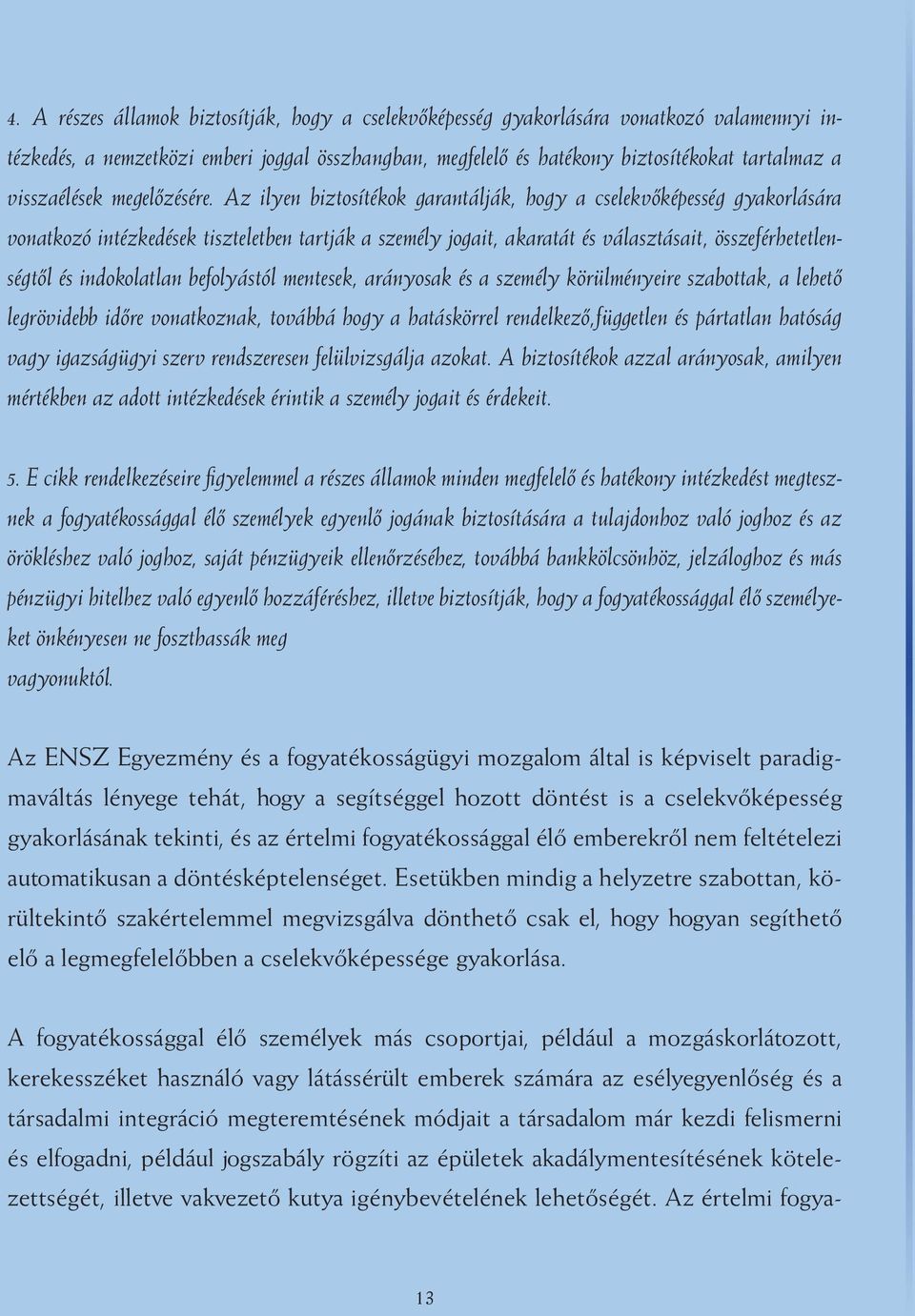 Az ilyen biztosítékok garantálják, hogy a cselekvőképesség gyakorlására vonatkozó intézkedések tiszteletben tartják a személy jogait, akaratát és választásait, összeférhetetlenségtől és indokolatlan