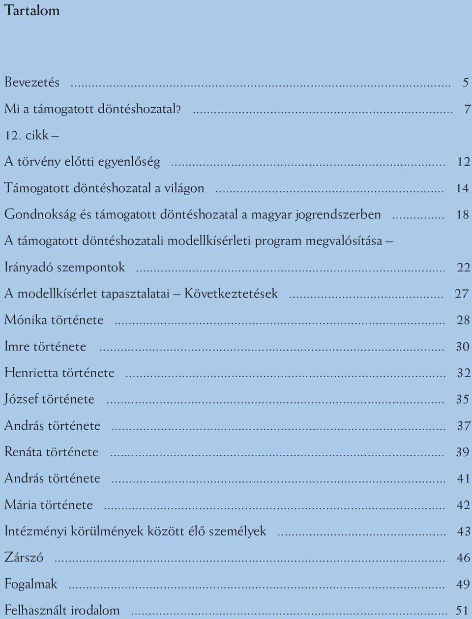 .. 22 A modellkísérlet tapasztalatai Következtetések... 27 Mónika története... 28 Imre története... 30 Henrietta története... 32 József története.