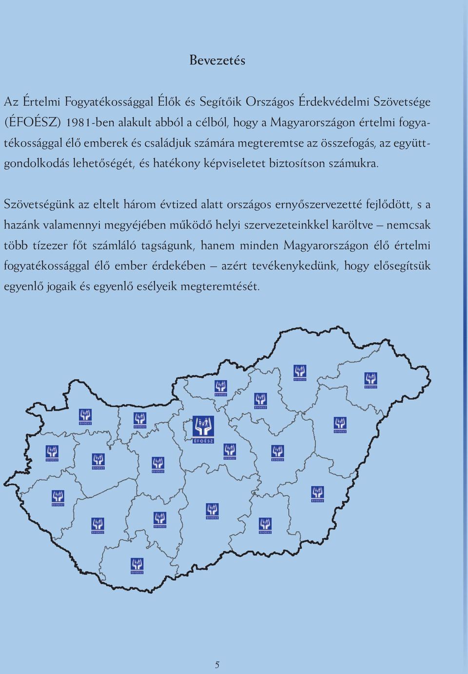 Szövetségünk az eltelt három évtized alatt országos ernyőszervezetté fejlődött, s a hazánk valamennyi megyéjében működő helyi szervezeteinkkel karöltve nemcsak több