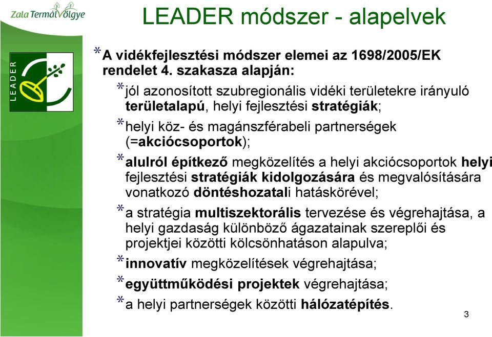 (=akciócsoportok); *alulról építkező megközelítés a helyi akciócsoportok helyi fejlesztési stratégiák kidolgozására és megvalósítására vonatkozó döntéshozatali hatáskörével; *a