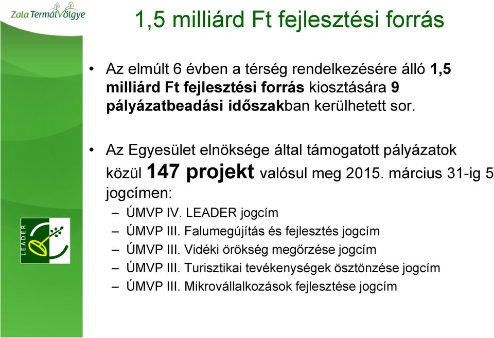 Az Egyesület elnöksége által támogatott pályázatok közül 147 projekt valósul meg 2015. március 31-ig 5 jogcímen: ÚMVP IV.