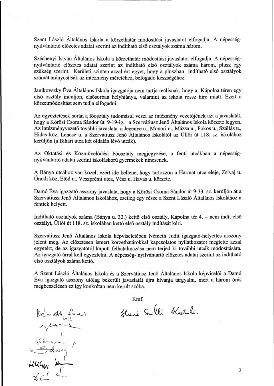 Kerületi szinten azzal ért egyet, hogy a pluszban indítható első osztályok számát arányosítsák az intézmény méretéhez, befogadó készségéhez.