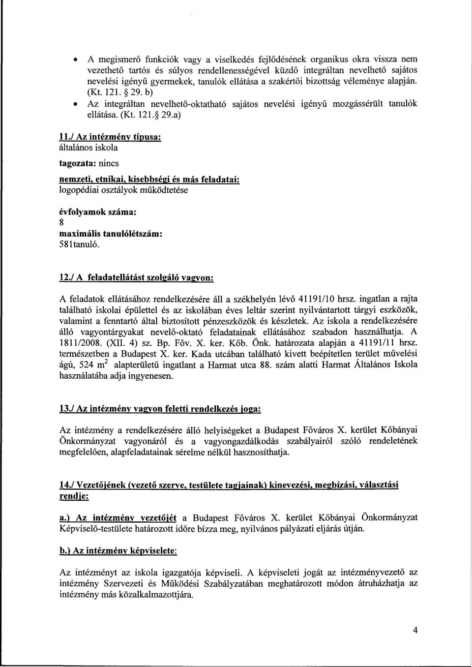 / Az intézmény típusa: általános iskola tagozata: nincs nemzeti, etnikai, kisebbségi és más feladatai: logopédiai osztályok működtetése évfolyamok száma: 8 maximális tanulólétszám: 581 tanuló. 12.