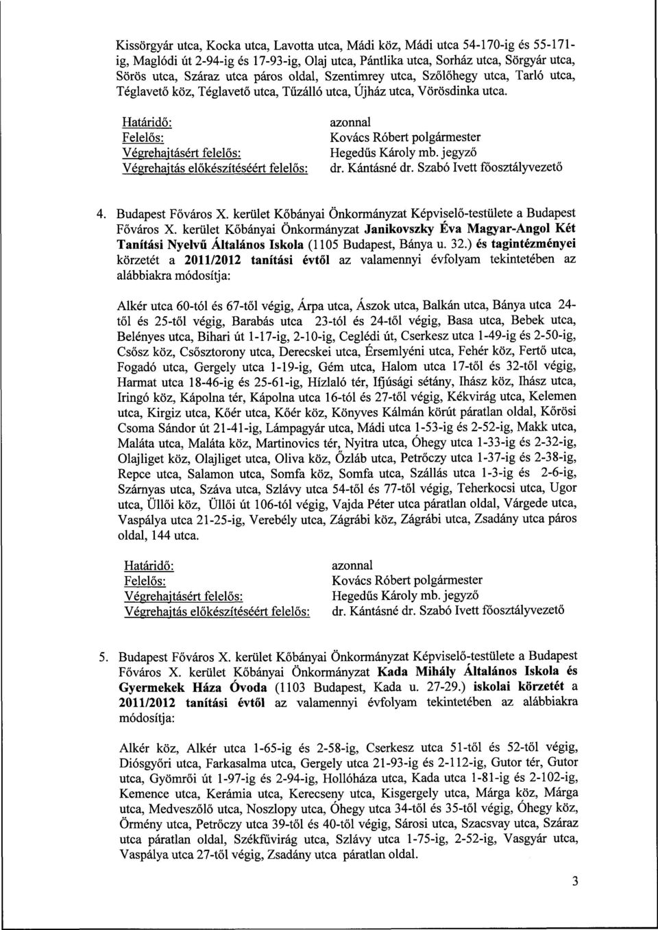 Határidő: Felelős: Végrehajtásért felelős: Végrehajtás előkészítéséért felelős: azonnal Kovács Róbert polgármester Hegedűs Károly mb. jegyző dr. Kántásné dr. Szabó Ivett főosztályvezető 4.