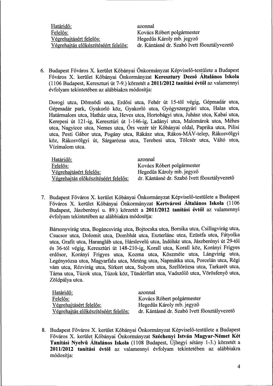 ) körzetét a 2011/2012 tanítási évtől az valamennyi évfolyam tekintetében az alábbiakra módosítja: Dorogi utca, Dömsödi utca, Erdősi utca, Fehér út 15-től végig, Gépmadár utca, Gépmadár park,