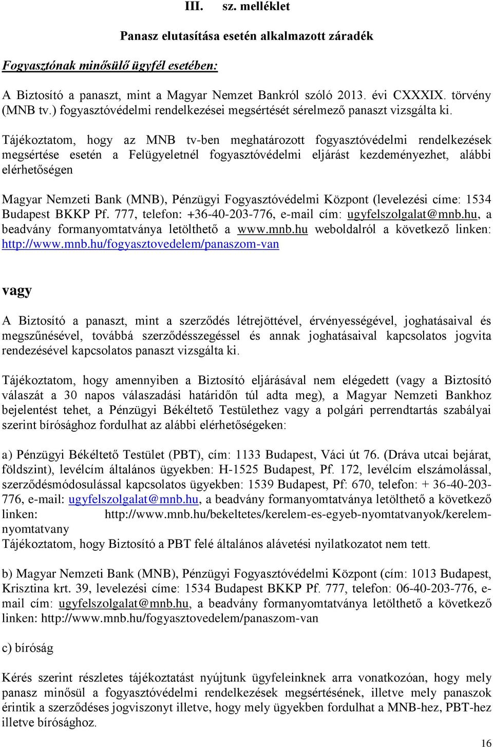 Tájékoztatom, hogy az MNB tv-ben meghatározott fogyasztóvédelmi rendelkezések megsértése esetén a Felügyeletnél fogyasztóvédelmi eljárást kezdeményezhet, alábbi elérhetőségen Magyar Nemzeti Bank