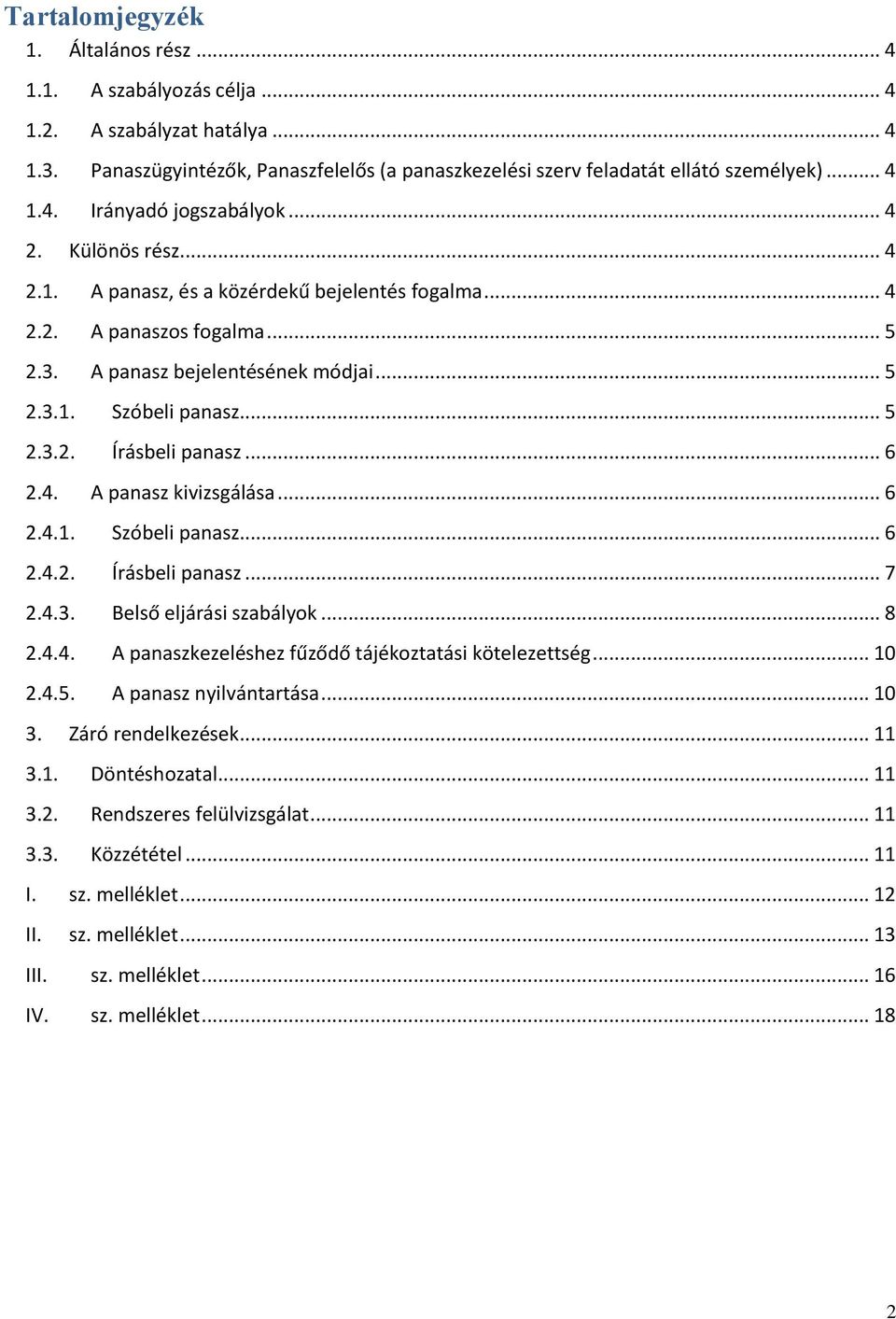 .. 6 2.4. A panasz kivizsgálása... 6 2.4.1. Szóbeli panasz... 6 2.4.2. Írásbeli panasz... 7 2.4.3. Belső eljárási szabályok... 8 2.4.4. A panaszkezeléshez fűződő tájékoztatási kötelezettség... 10 2.4.5.