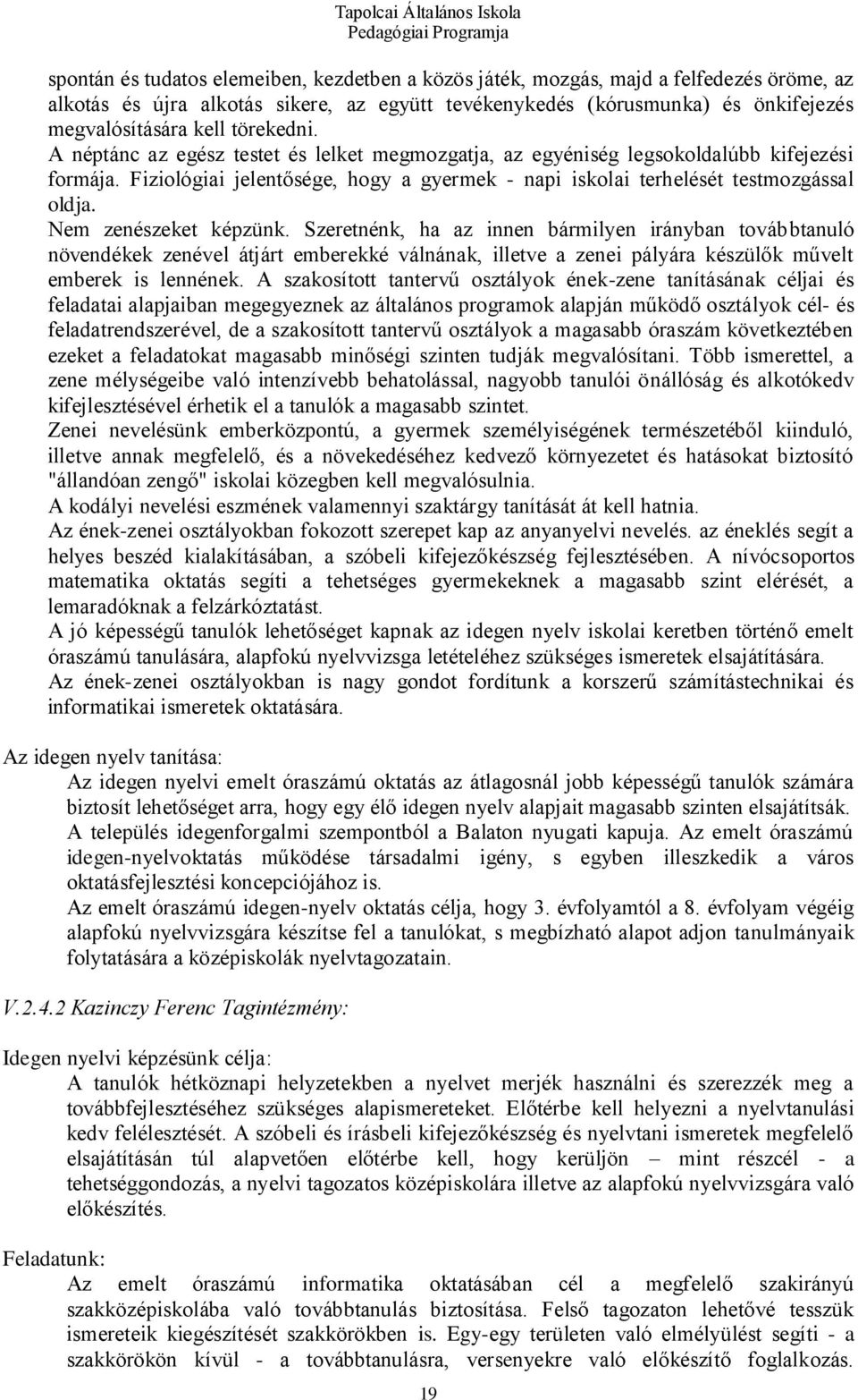 Nem zenészeket képzünk. Szeretnénk, ha az innen bármilyen irányban továbbtanuló növendékek zenével átjárt emberekké válnának, illetve a zenei pályára készülők művelt emberek is lennének.