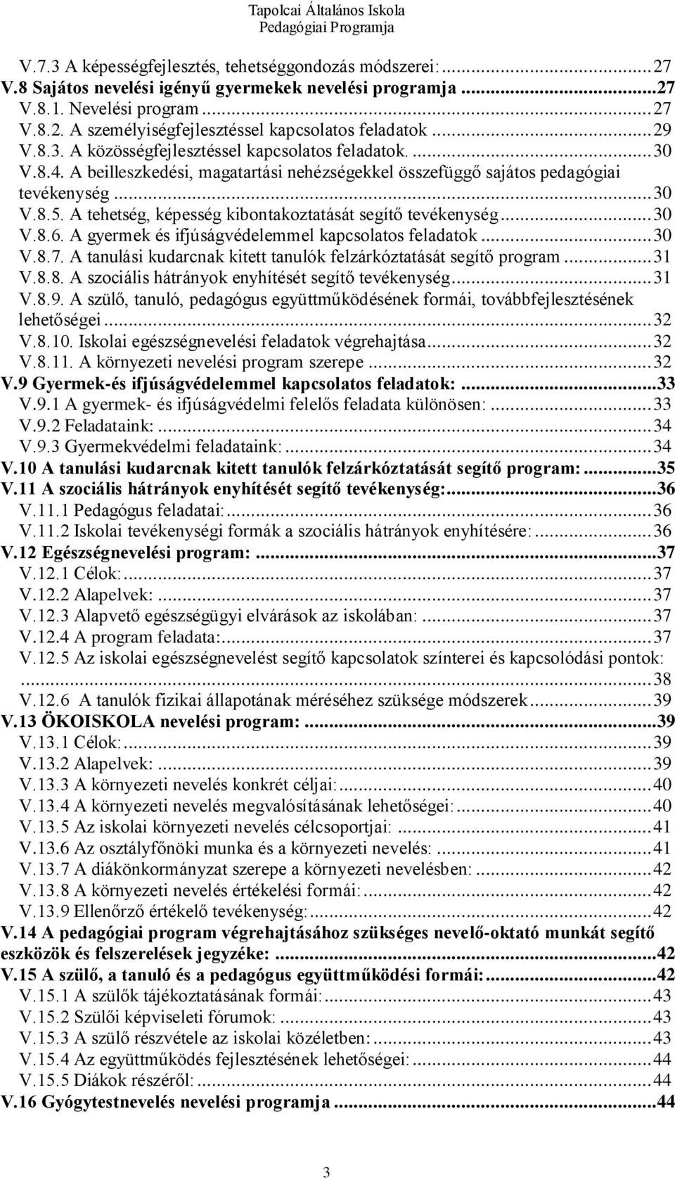 A tehetség, képesség kibontakoztatását segítő tevékenység... 30 V.8.6. A gyermek és ifjúságvédelemmel kapcsolatos feladatok... 30 V.8.7.