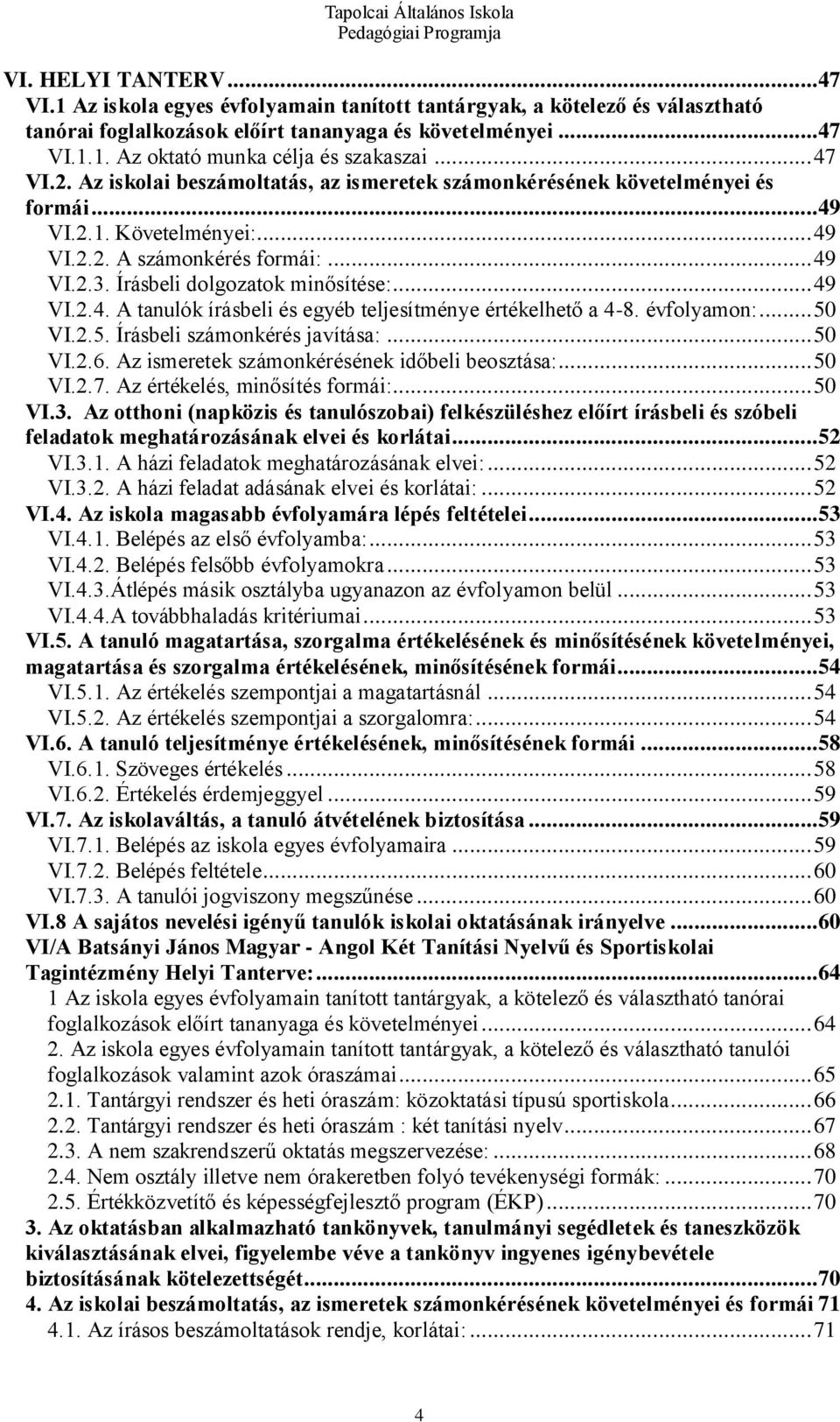 Írásbeli dolgozatok minősítése:... 49 VI.2.4. A tanulók írásbeli és egyéb teljesítménye értékelhető a 4-8. évfolyamon:... 50 VI.2.5. Írásbeli számonkérés javítása:... 50 VI.2.6.