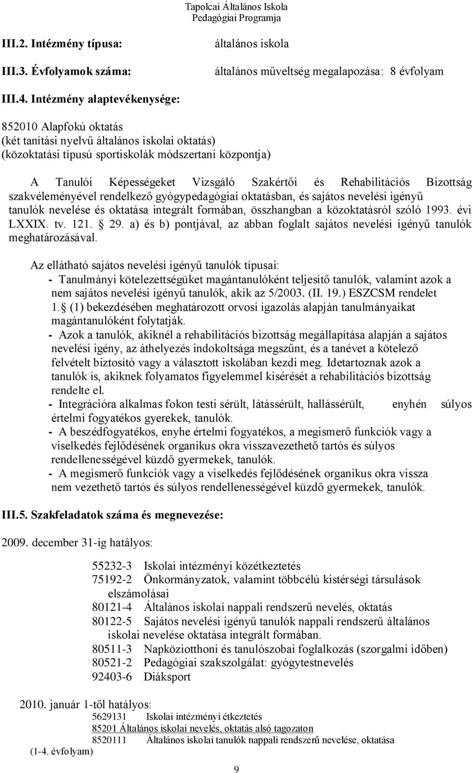 és Rehabilitációs Bizottság szakvéleményével rendelkező gyógypedagógiai oktatásban, és sajátos nevelési igényű tanulók nevelése és oktatása integrált formában, összhangban a közoktatásról szóló 1993.