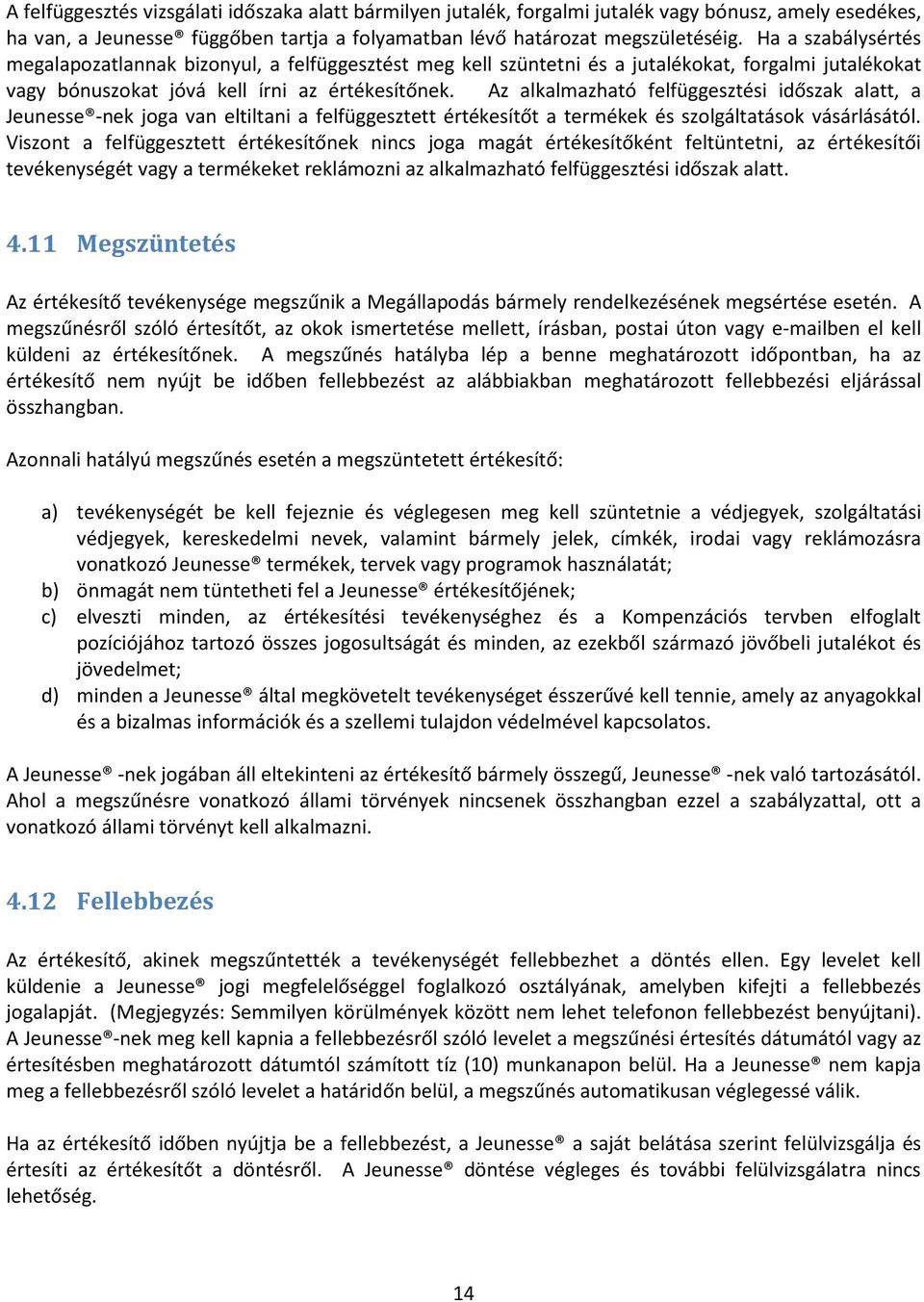 Az alkalmazható felfüggesztési időszak alatt, a Jeunesse -nek joga van eltiltani a felfüggesztett értékesítőt a termékek és szolgáltatások vásárlásától.