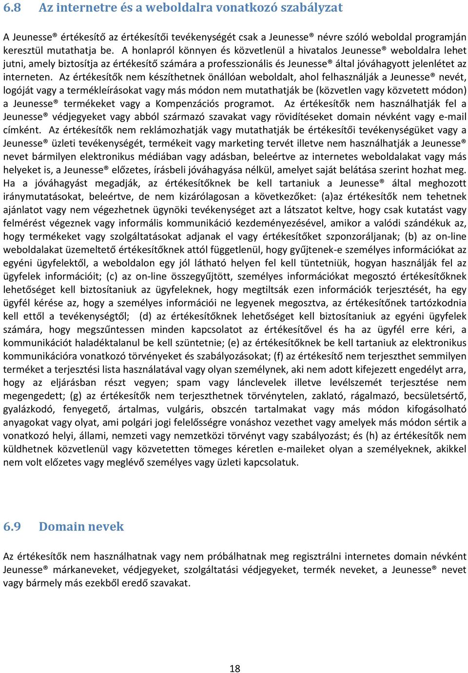 Az értékesítők nem készíthetnek önállóan weboldalt, ahol felhasználják a Jeunesse nevét, logóját vagy a termékleírásokat vagy más módon nem mutathatják be (közvetlen vagy közvetett módon) a Jeunesse