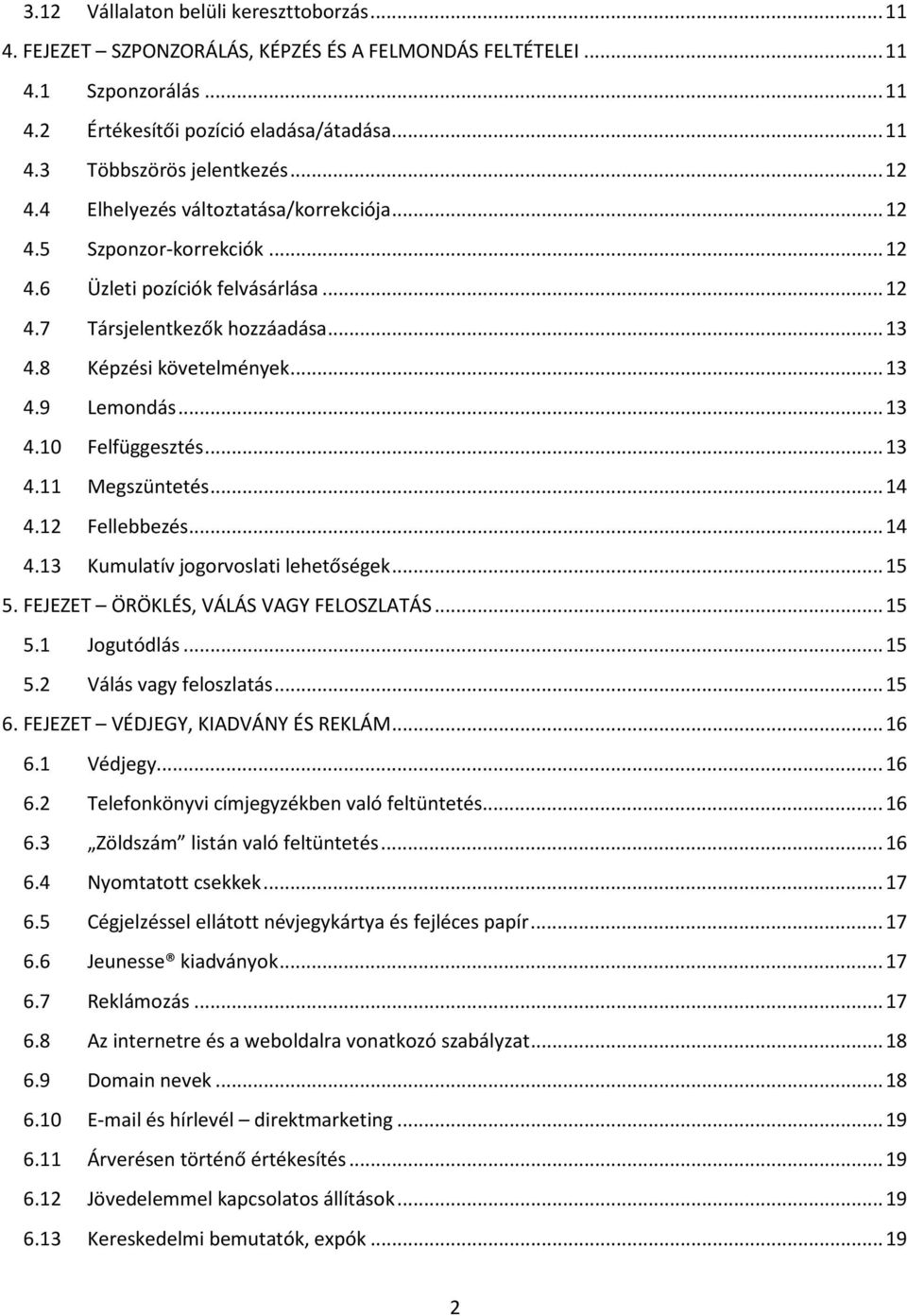 .. 13 4.10 Felfüggesztés... 13 4.11 Megszüntetés... 14 4.12 Fellebbezés... 14 4.13 Kumulatív jogorvoslati lehetőségek... 15 5. FEJEZET ÖRÖKLÉS, VÁLÁS VAGY FELOSZLATÁS... 15 5.1 Jogutódlás... 15 5.2 Válás vagy feloszlatás.