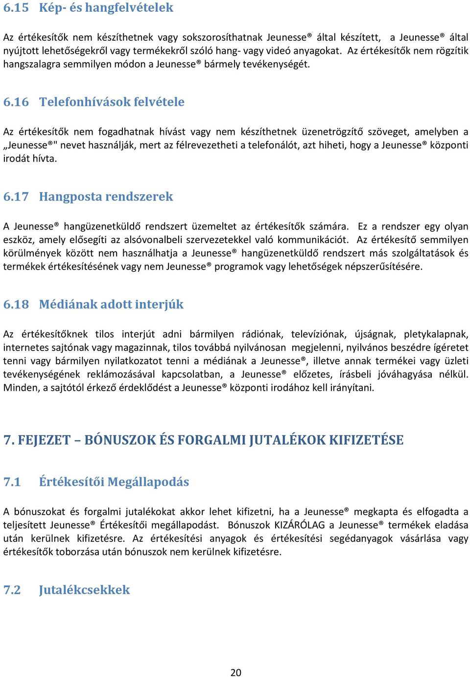 16 Telefonhívások felvétele Az értékesítők nem fogadhatnak hívást vagy nem készíthetnek üzenetrögzítő szöveget, amelyben a Jeunesse " nevet használják, mert az félrevezetheti a telefonálót, azt