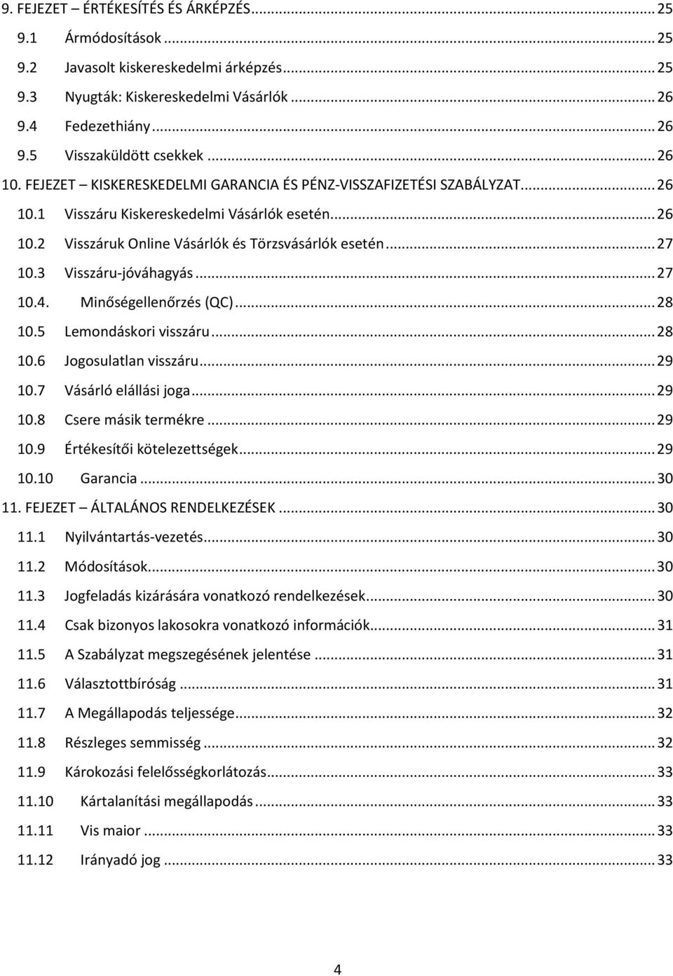 3 Visszáru-jóváhagyás... 27 10.4. Minőségellenőrzés (QC)... 28 10.5 Lemondáskori visszáru... 28 10.6 Jogosulatlan visszáru... 29 10.7 Vásárló elállási joga... 29 10.8 Csere másik termékre... 29 10.9 Értékesítői kötelezettségek.