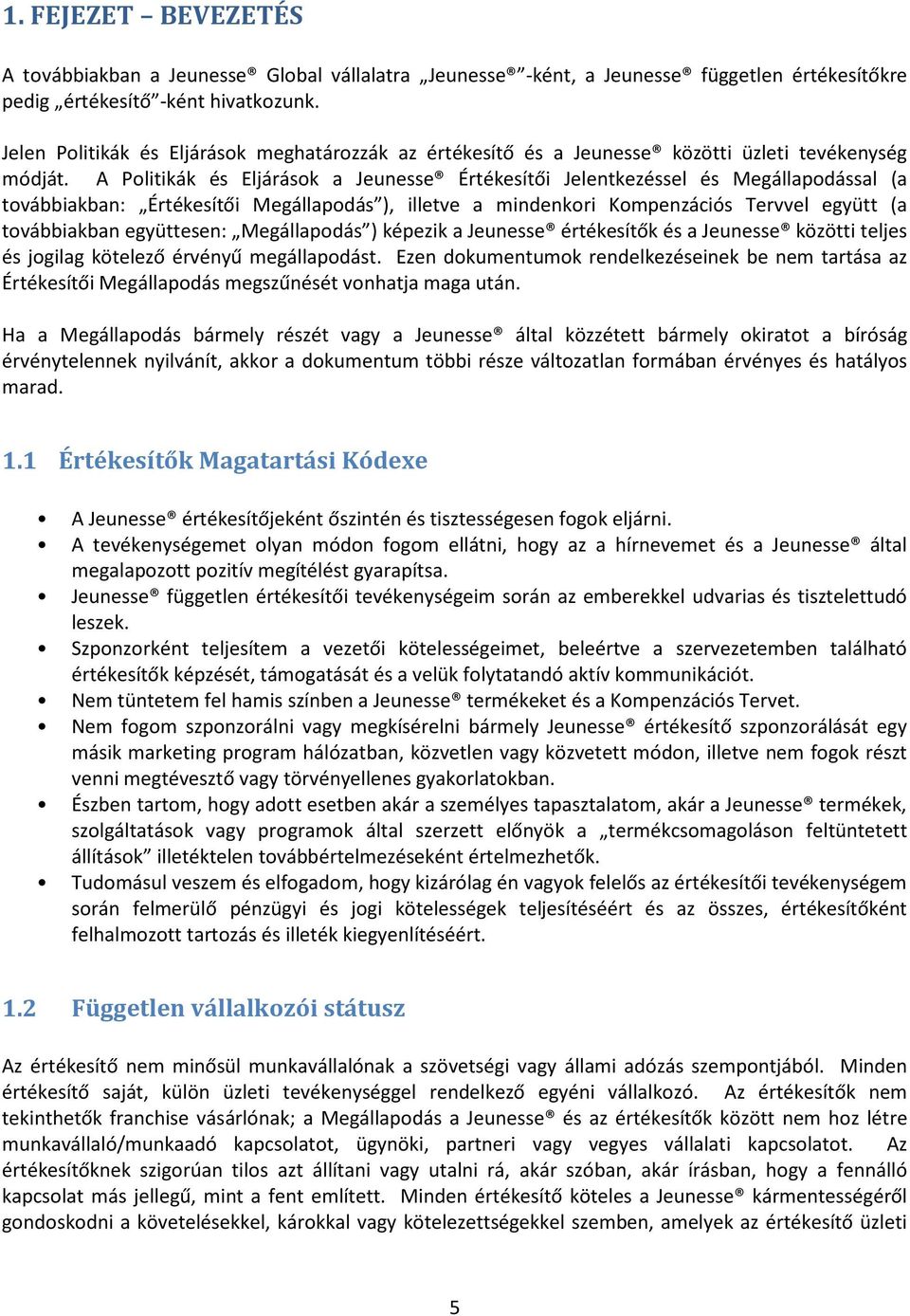 A Politikák és Eljárások a Jeunesse Értékesítői Jelentkezéssel és Megállapodással (a továbbiakban: Értékesítői Megállapodás ), illetve a mindenkori Kompenzációs Tervvel együtt (a továbbiakban