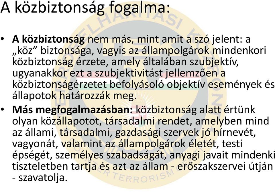Más megfogalmazásban: közbiztonság alatt értünk olyan közállapotot, társadalmi rendet, amelyben mind az állami, társadalmi, gazdasági szervek jó hírnevét,