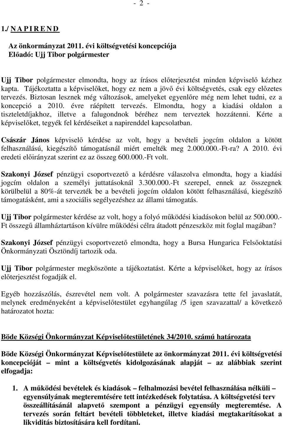 évre ráépített tervezés. Elmondta, hogy a kiadási oldalon a tiszteletdíjakhoz, illetve a falugondnok béréhez nem terveztek hozzátenni.