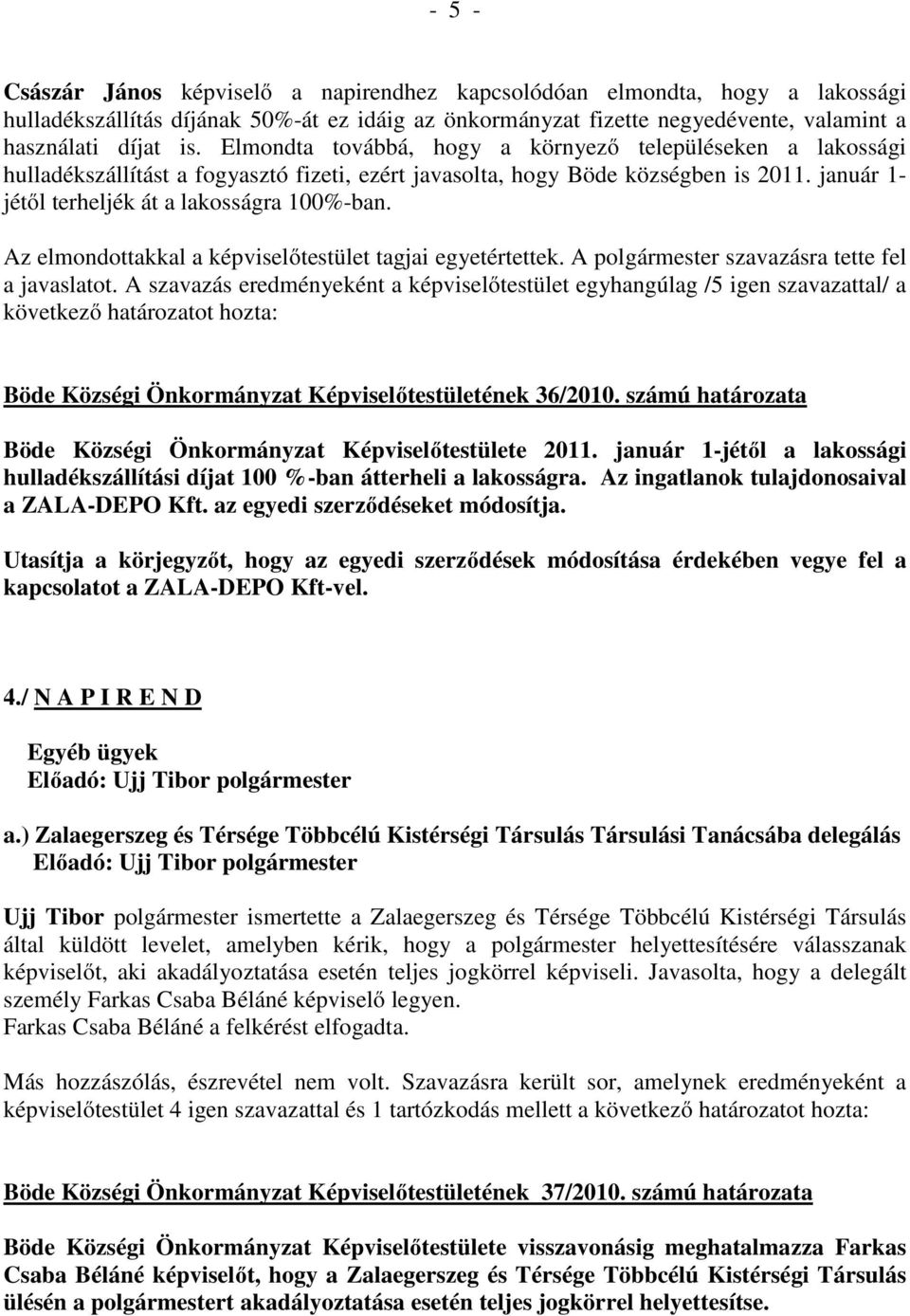 Az elmondottakkal a képviselőtestület tagjai egyetértettek. A polgármester szavazásra tette fel a javaslatot.