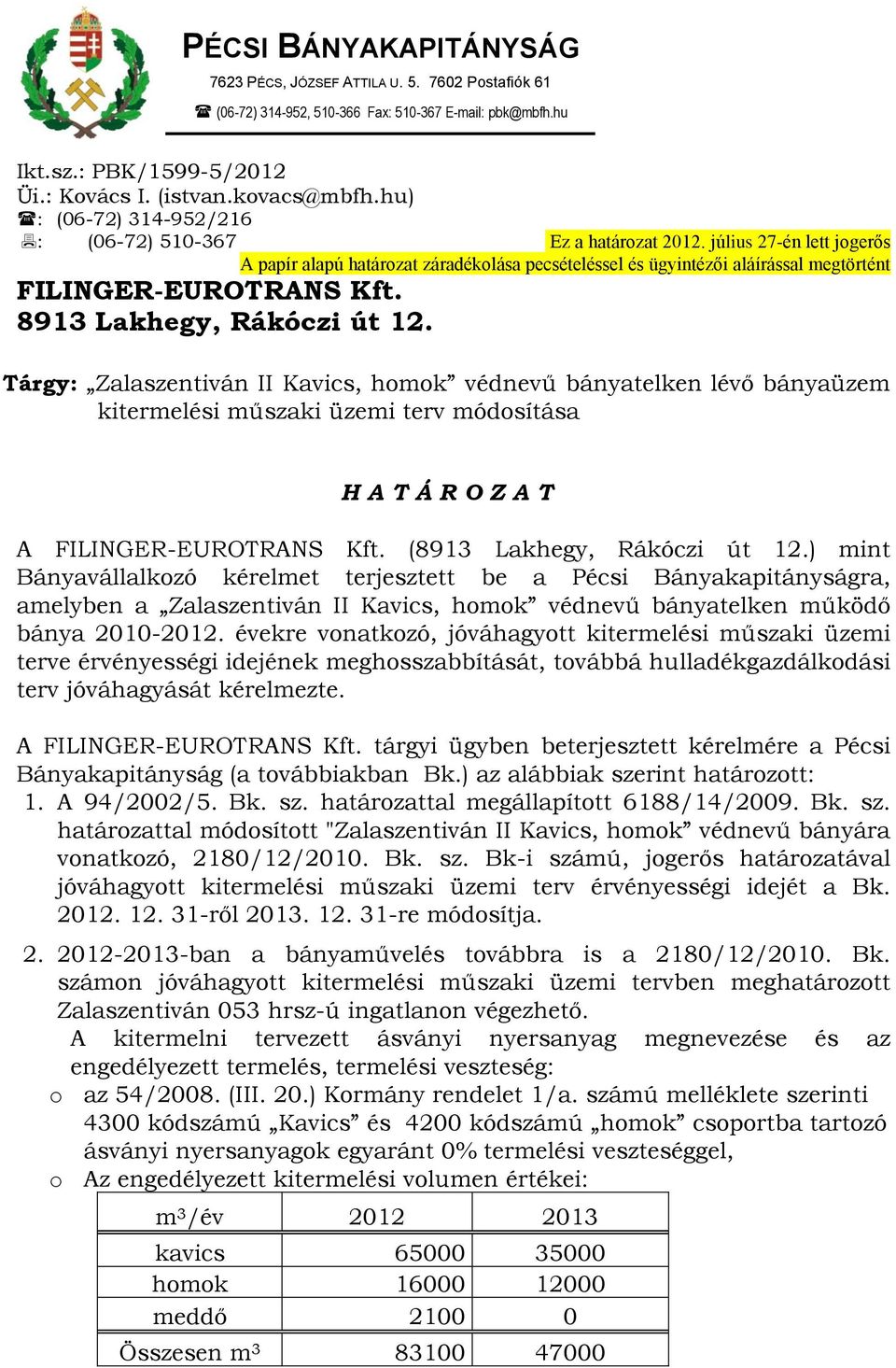 július 27-én lett jogerős A papír alapú határozat záradékolása pecsételéssel és ügyintézői aláírással megtörtént FILINGER-EUROTRANS Kft. 8913 Lakhegy, Rákóczi út 12.