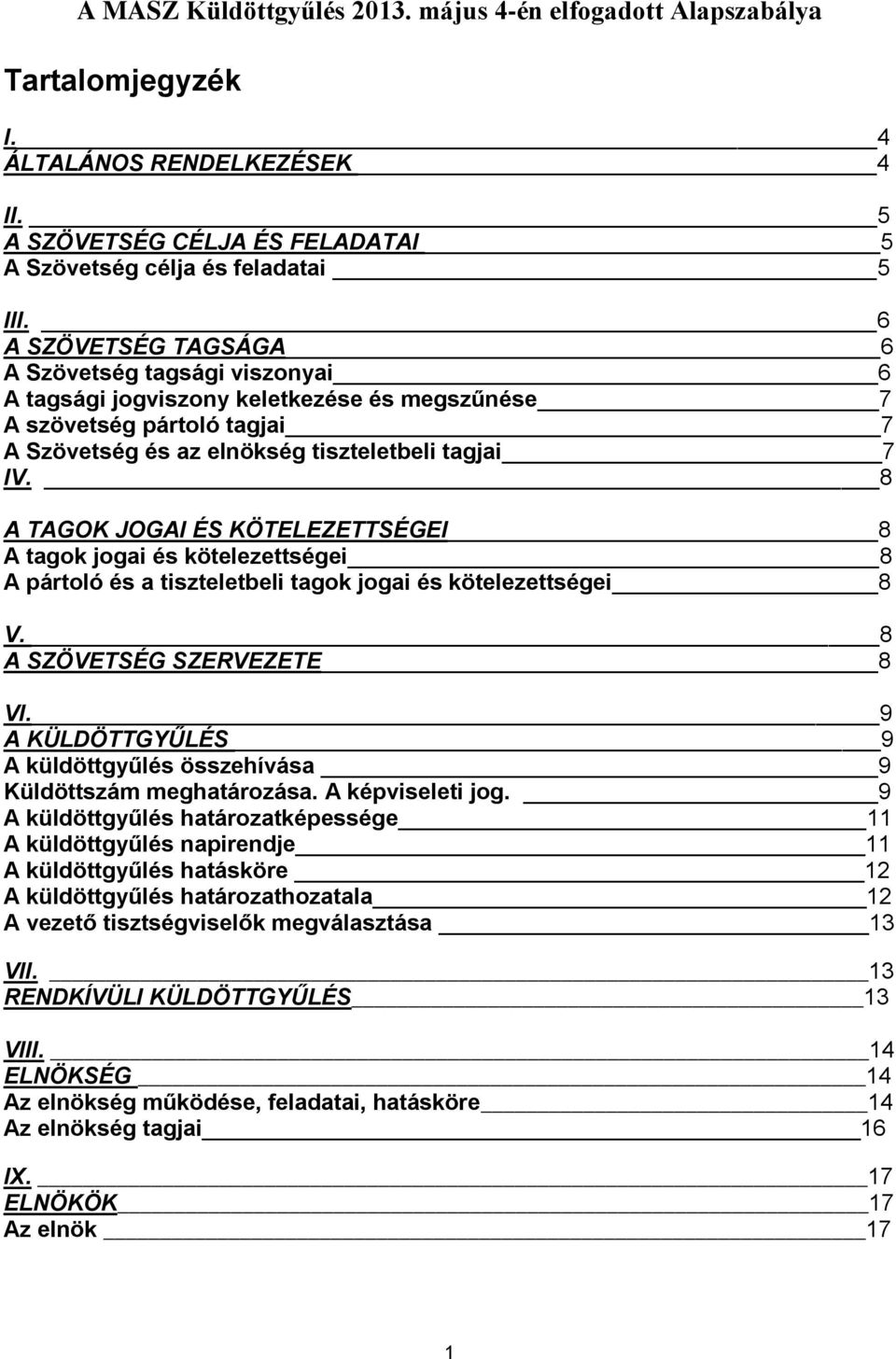 8 A TAGOK JOGAI ÉS KÖTELEZETTSÉGEI 8 A tagok jogai és kötelezettségei 8 A pártoló és a tiszteletbeli tagok jogai és kötelezettségei 8 V. 8 A SZÖVETSÉG SZERVEZETE 8 VI.