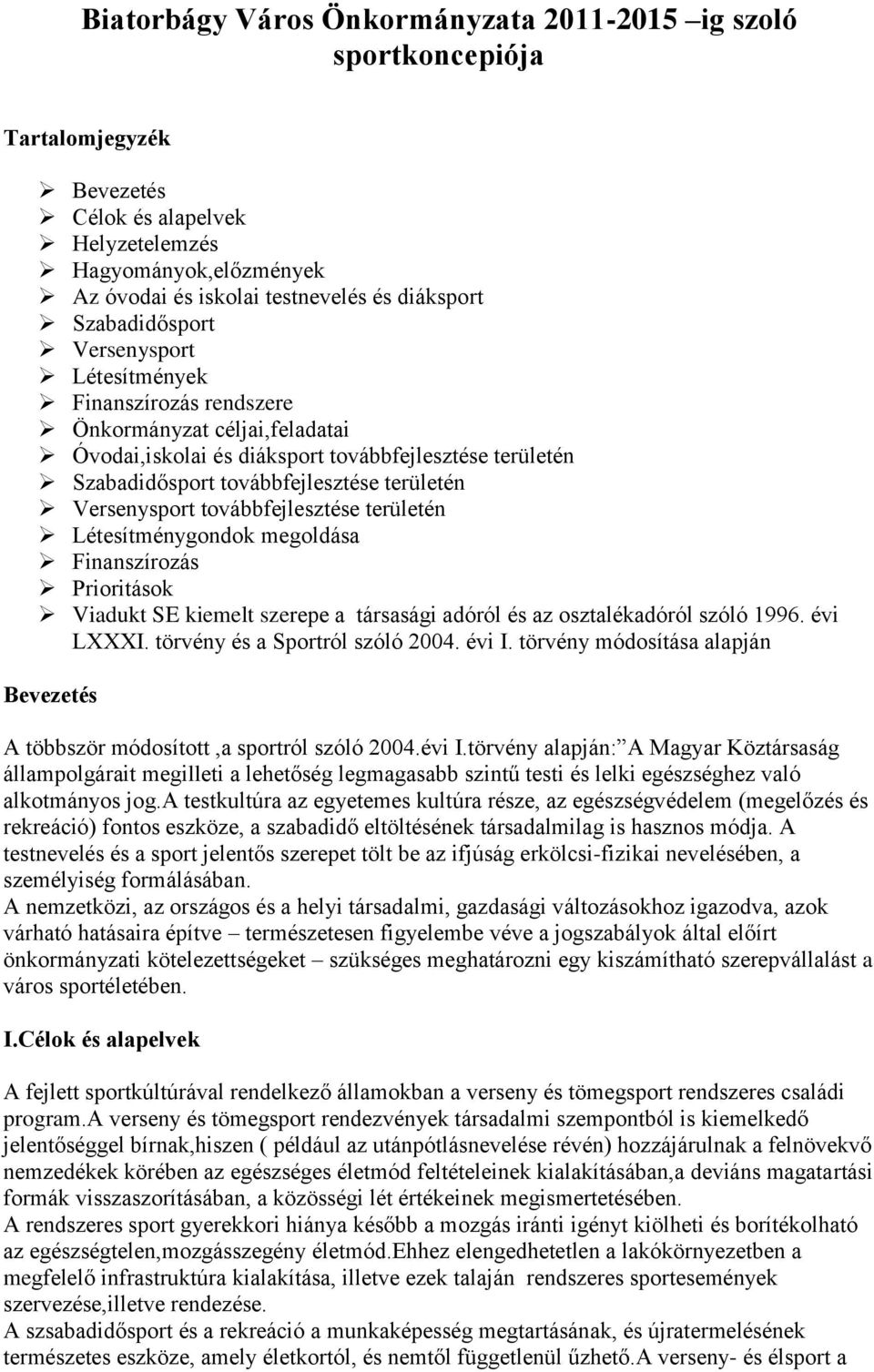 Versenysport továbbfejlesztése területén Létesítménygondok megoldása Finanszírozás Prioritások Viadukt SE kiemelt szerepe a társasági adóról és az osztalékadóról szóló 1996. évi LXXXI.