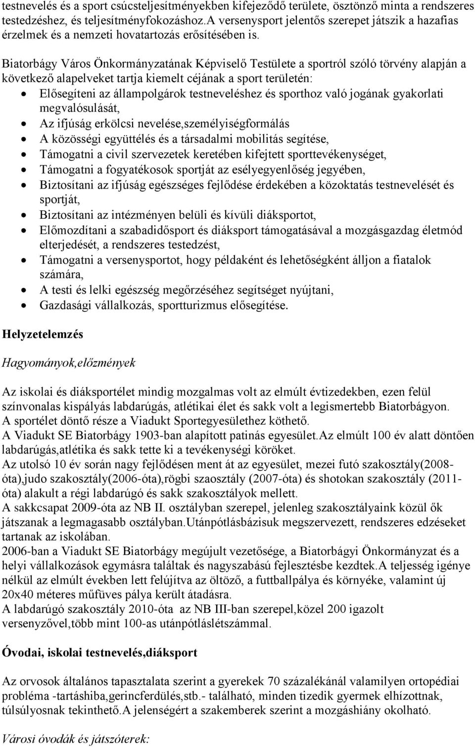 Biatorbágy Város Önkormányzatának Képviselő Testülete a sportról szóló törvény alapján a következő alapelveket tartja kiemelt céjának a sport területén: Elősegíteni az állampolgárok testneveléshez és