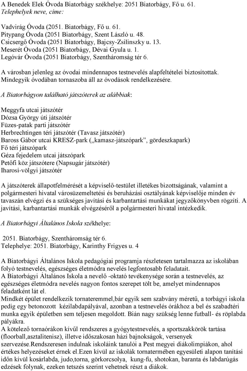 A városban jelenleg az óvodai mindennapos testnevelés alapfeltételei biztosítottak. Mindegyik óvodában tornaszoba áll az óvodások rendelkezésére.