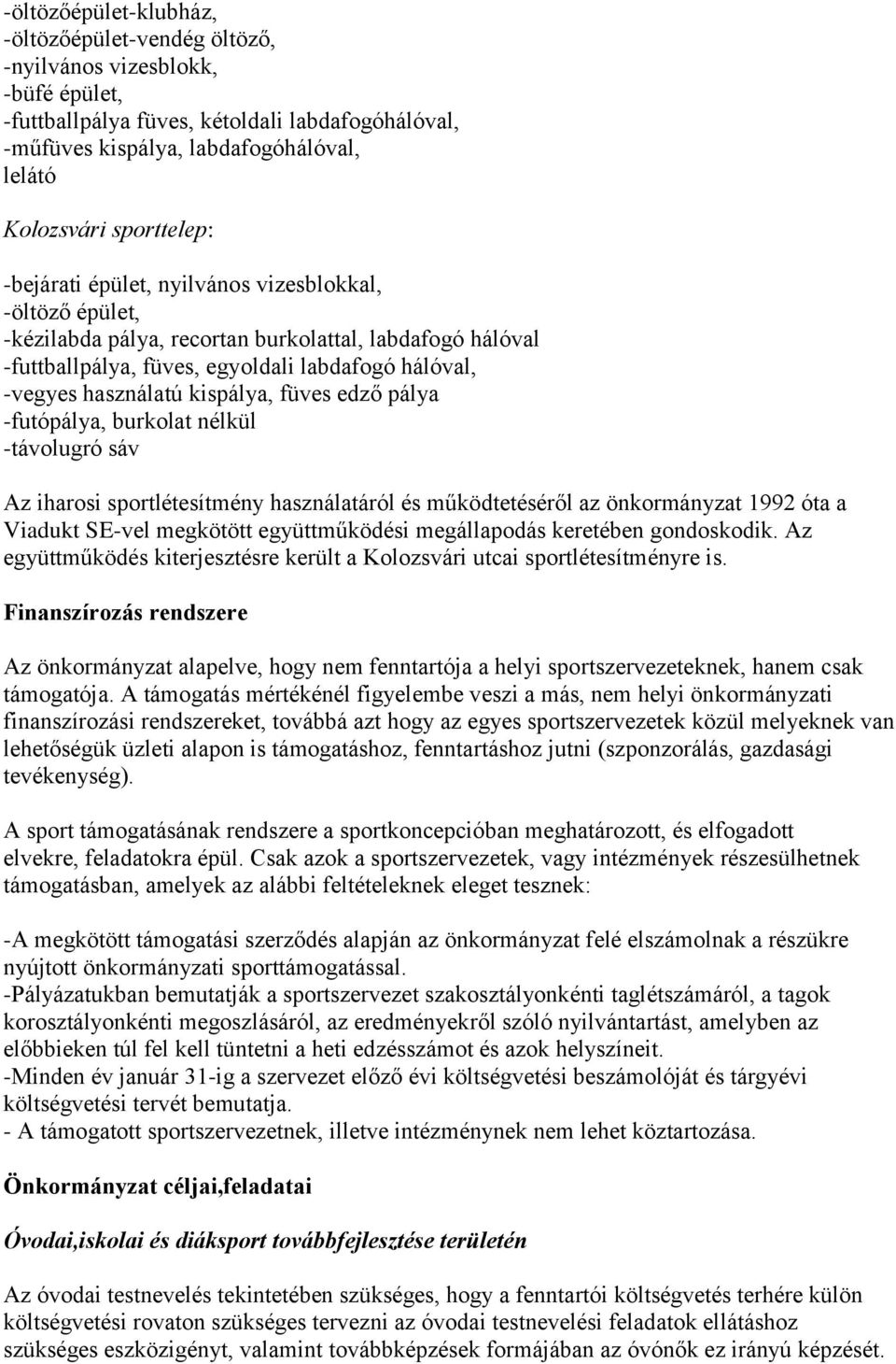 kispálya, füves edző pálya -futópálya, burkolat nélkül -távolugró sáv Az iharosi sportlétesítmény használatáról és működtetéséről az önkormányzat 1992 óta a Viadukt SE-vel megkötött együttműködési