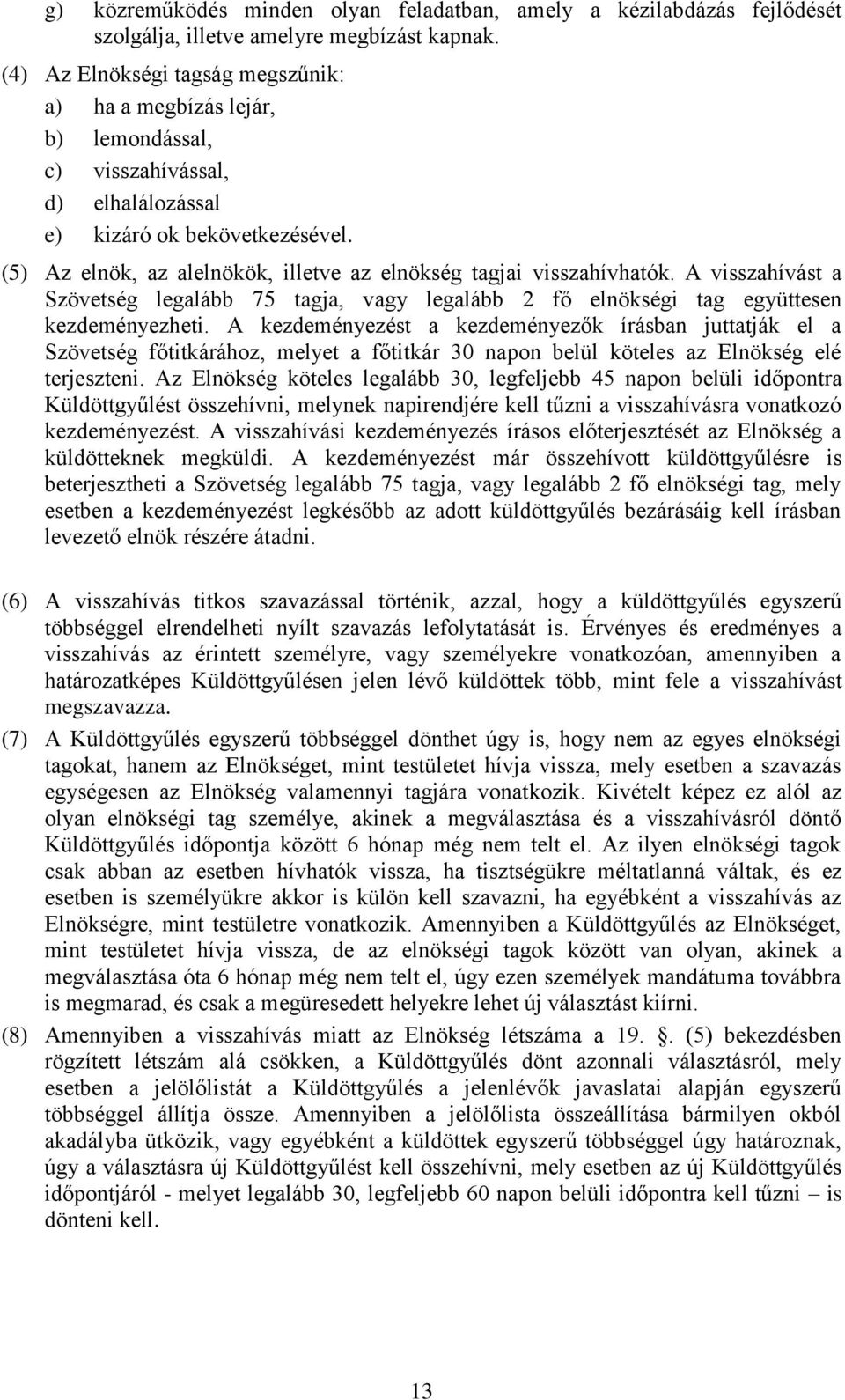 (5) Az elnök, az alelnökök, illetve az elnökség tagjai visszahívhatók. A visszahívást a Szövetség legalább 75 tagja, vagy legalább 2 fő elnökségi tag együttesen kezdeményezheti.