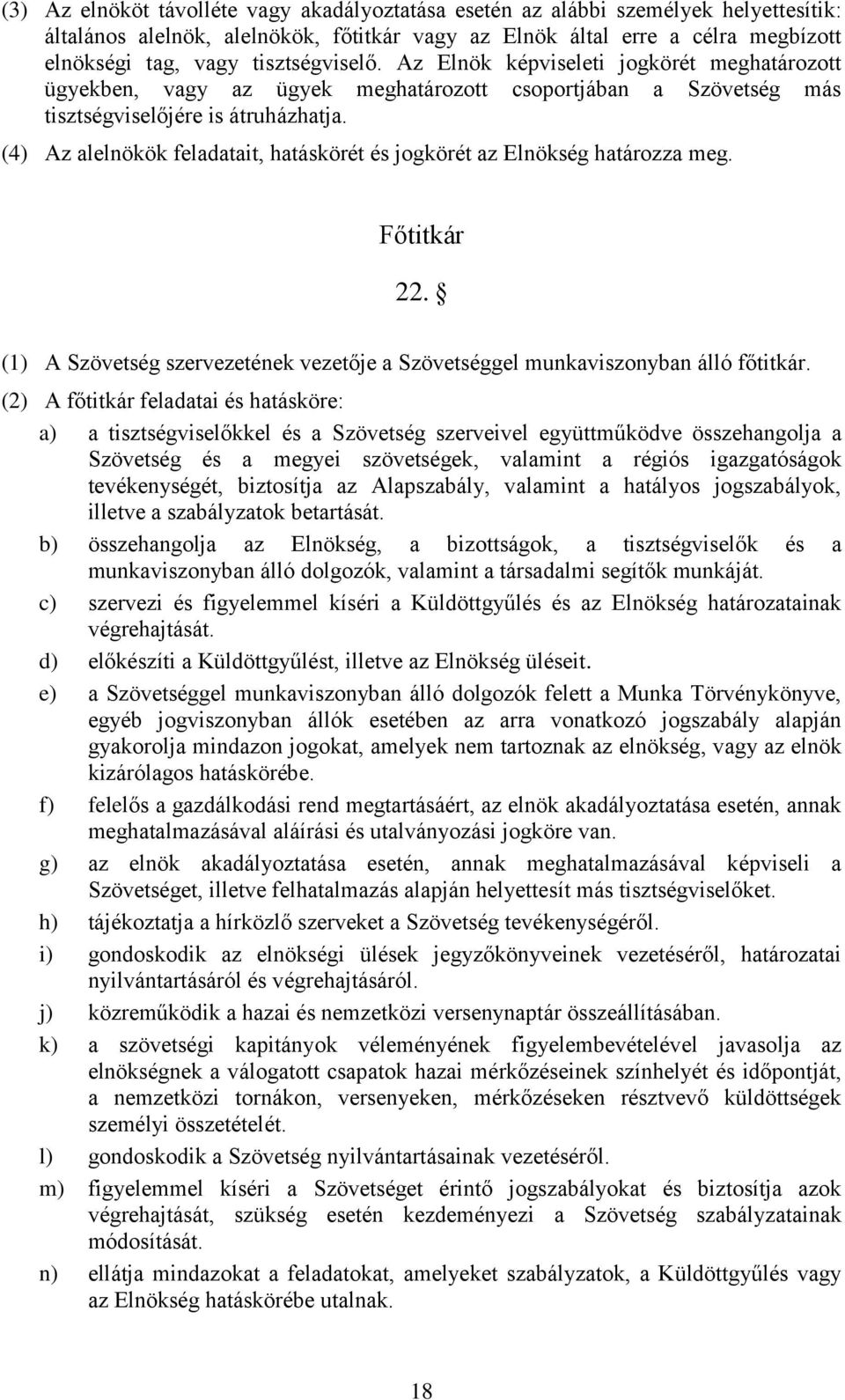 (4) Az alelnökök feladatait, hatáskörét és jogkörét az Elnökség határozza meg. Főtitkár 22. (1) A Szövetség szervezetének vezetője a Szövetséggel munkaviszonyban álló főtitkár.