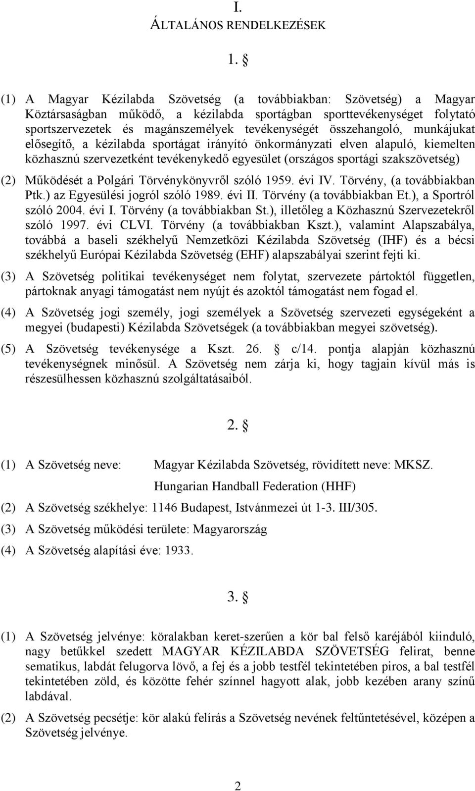 összehangoló, munkájukat elősegítő, a kézilabda sportágat irányító önkormányzati elven alapuló, kiemelten közhasznú szervezetként tevékenykedő egyesület (országos sportági szakszövetség) (2)