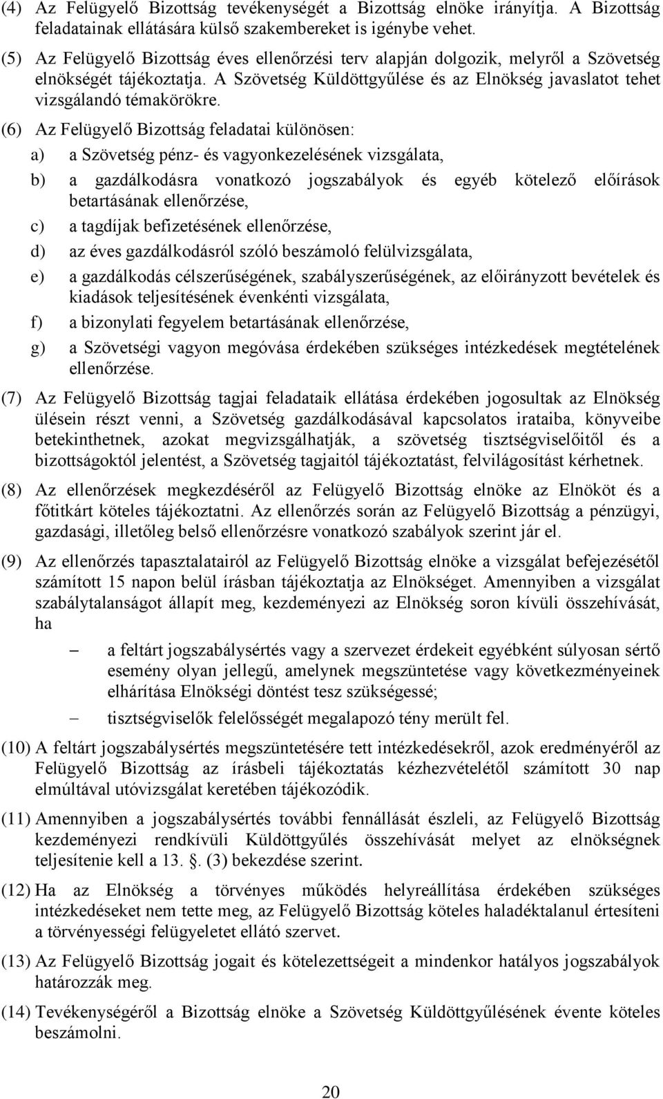 (6) Az Felügyelő Bizottság feladatai különösen: a) a Szövetség pénz- és vagyonkezelésének vizsgálata, b) a gazdálkodásra vonatkozó jogszabályok és egyéb kötelező előírások betartásának ellenőrzése,