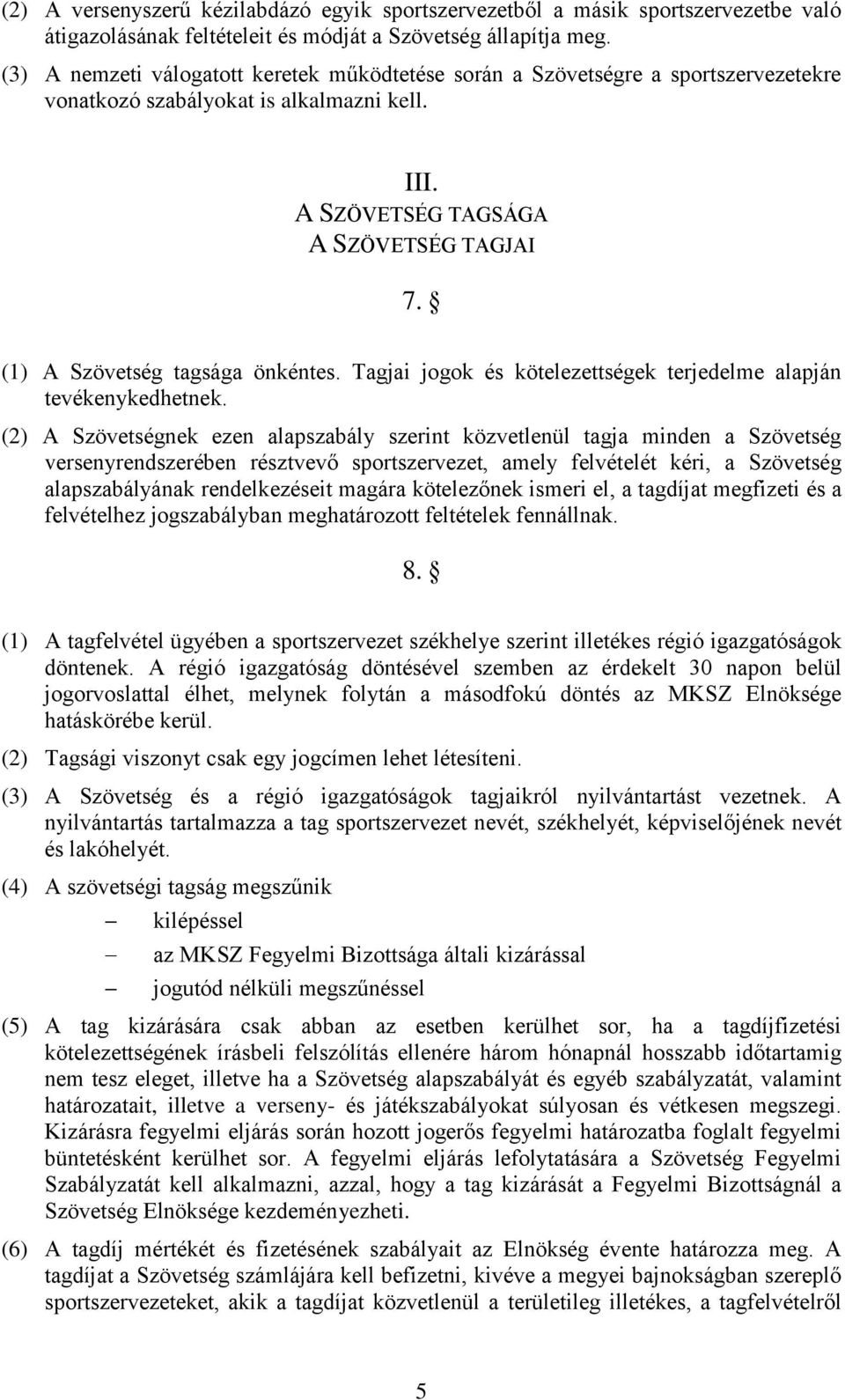 (1) A Szövetség tagsága önkéntes. Tagjai jogok és kötelezettségek terjedelme alapján tevékenykedhetnek.